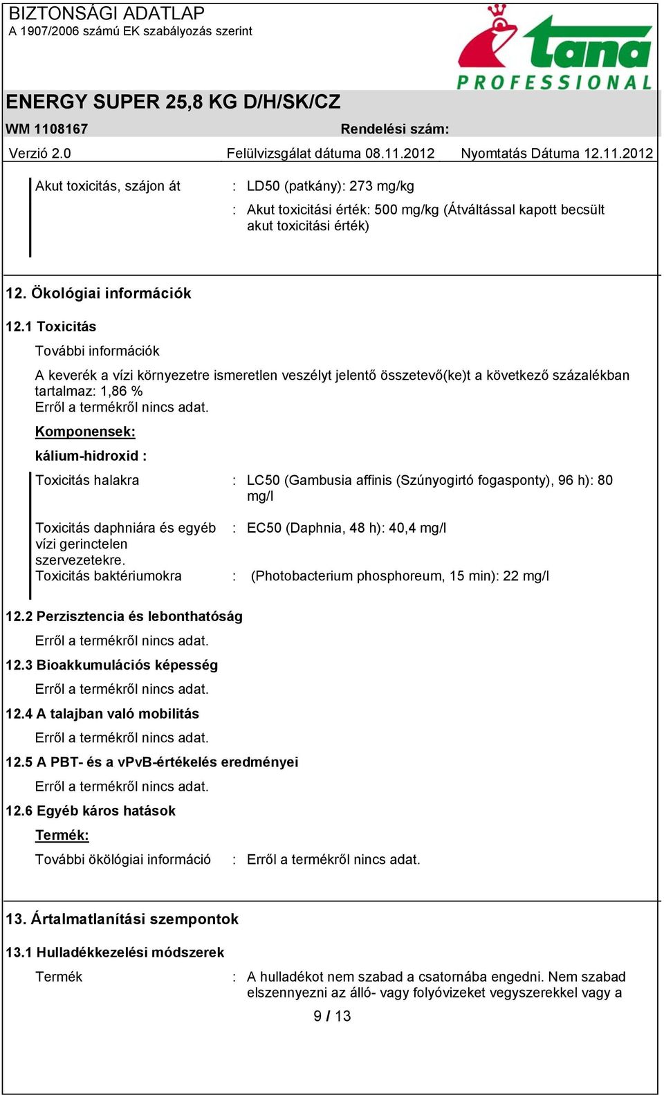 LC50 (Gambusia affinis (Szúnyogirtó fogasponty), 96 h): 80 mg/l Toxicitás daphniára és egyéb : EC50 (Daphnia, 48 h): 40,4 mg/l vízi gerinctelen szervezetekre.