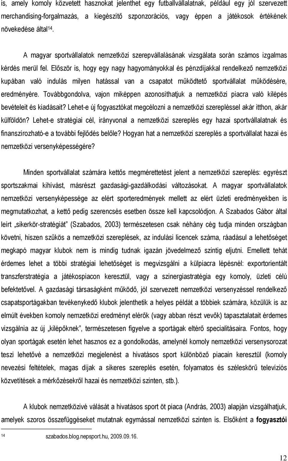 Elıször is, hogy egy nagy hagyományokkal és pénzdíjakkal rendelkezı nemzetközi kupában való indulás milyen hatással van a csapatot mőködtetı sportvállalat mőködésére, eredményére.