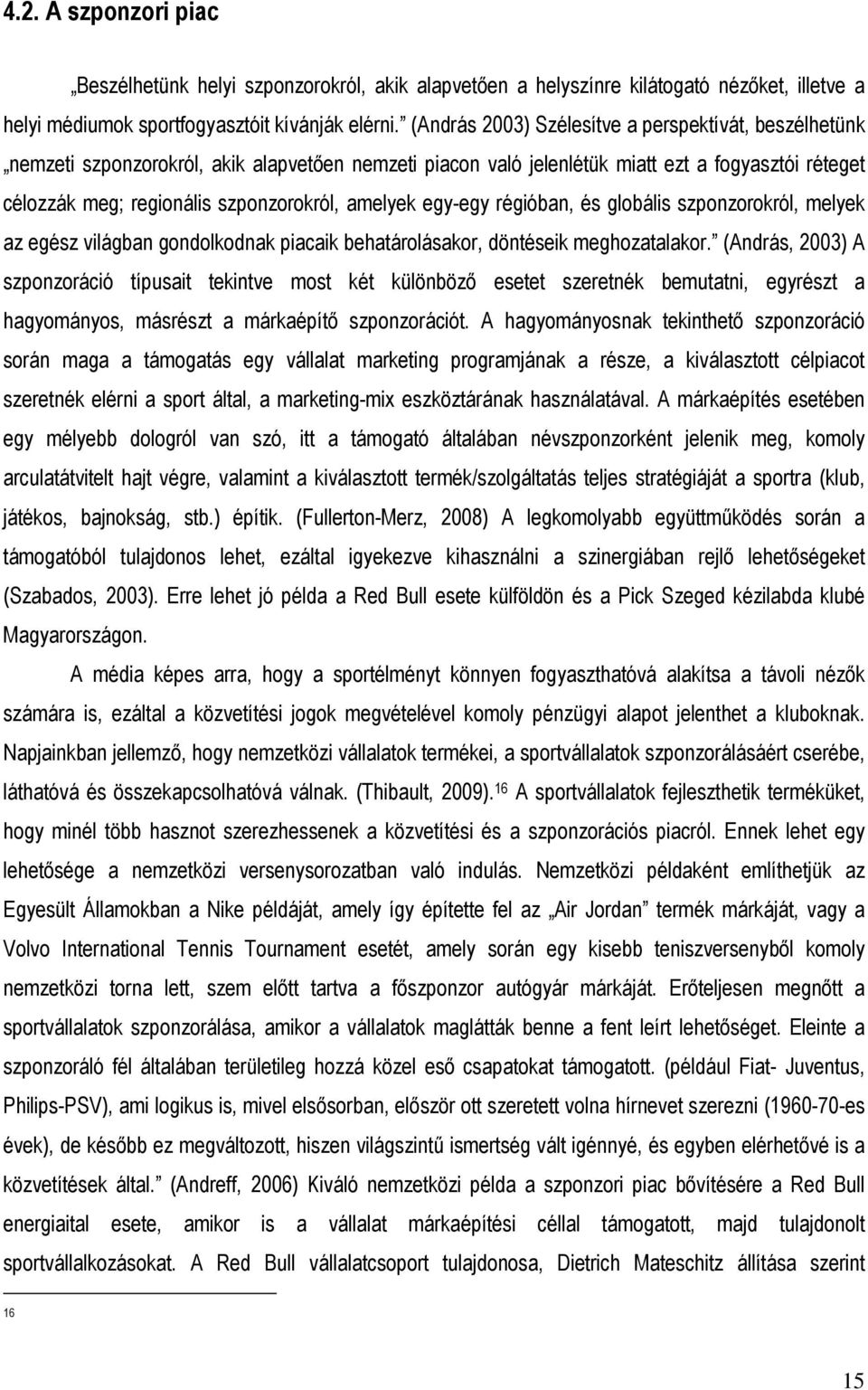 amelyek egy-egy régióban, és globális szponzorokról, melyek az egész világban gondolkodnak piacaik behatárolásakor, döntéseik meghozatalakor.