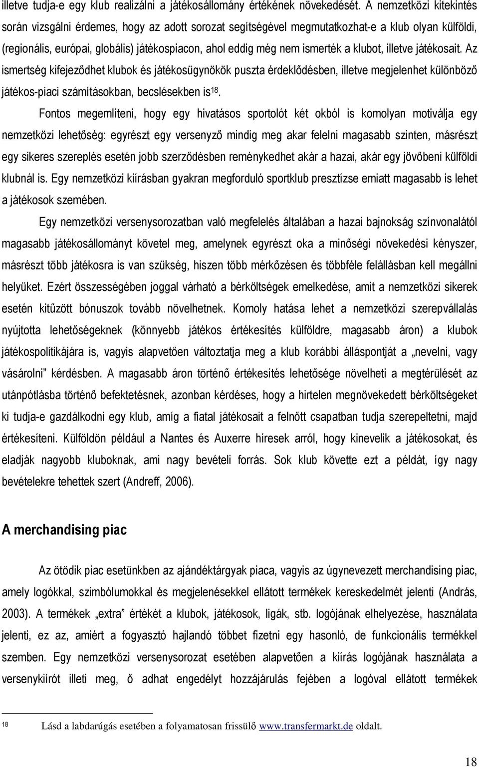 a klubot, illetve játékosait. Az ismertség kifejezıdhet klubok és játékosügynökök puszta érdeklıdésben, illetve megjelenhet különbözı játékos-piaci számításokban, becslésekben is 18.