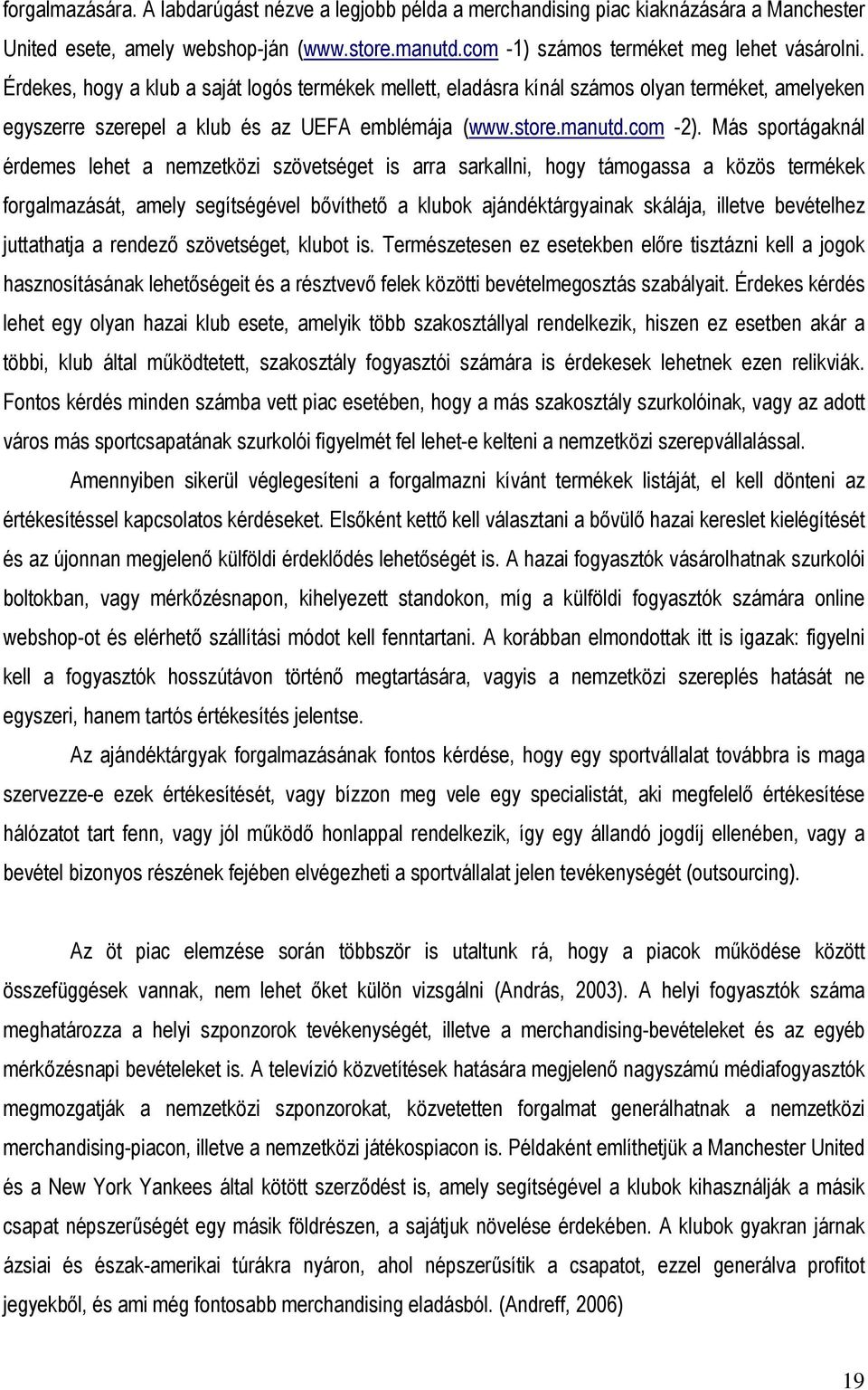 Más sportágaknál érdemes lehet a nemzetközi szövetséget is arra sarkallni, hogy támogassa a közös termékek forgalmazását, amely segítségével bıvíthetı a klubok ajándéktárgyainak skálája, illetve