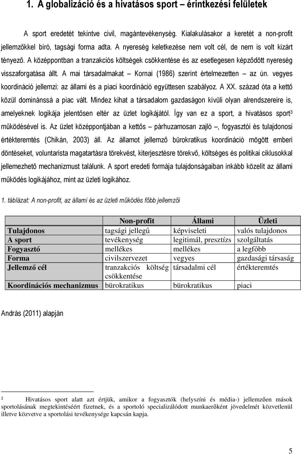 A mai társadalmakat Kornai (1986) szerint értelmezetten az ún. vegyes koordináció jellemzi: az állami és a piaci koordináció együttesen szabályoz. A XX.