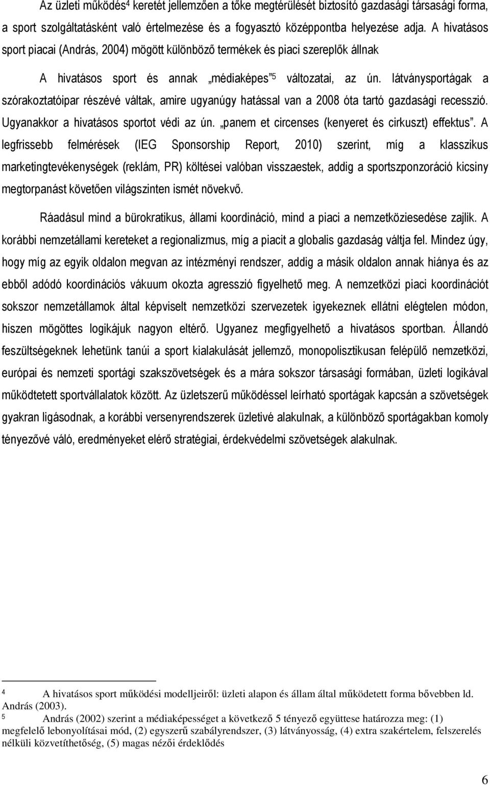 látványsportágak a szórakoztatóipar részévé váltak, amire ugyanúgy hatással van a 2008 óta tartó gazdasági recesszió. Ugyanakkor a hivatásos sportot védi az ún.