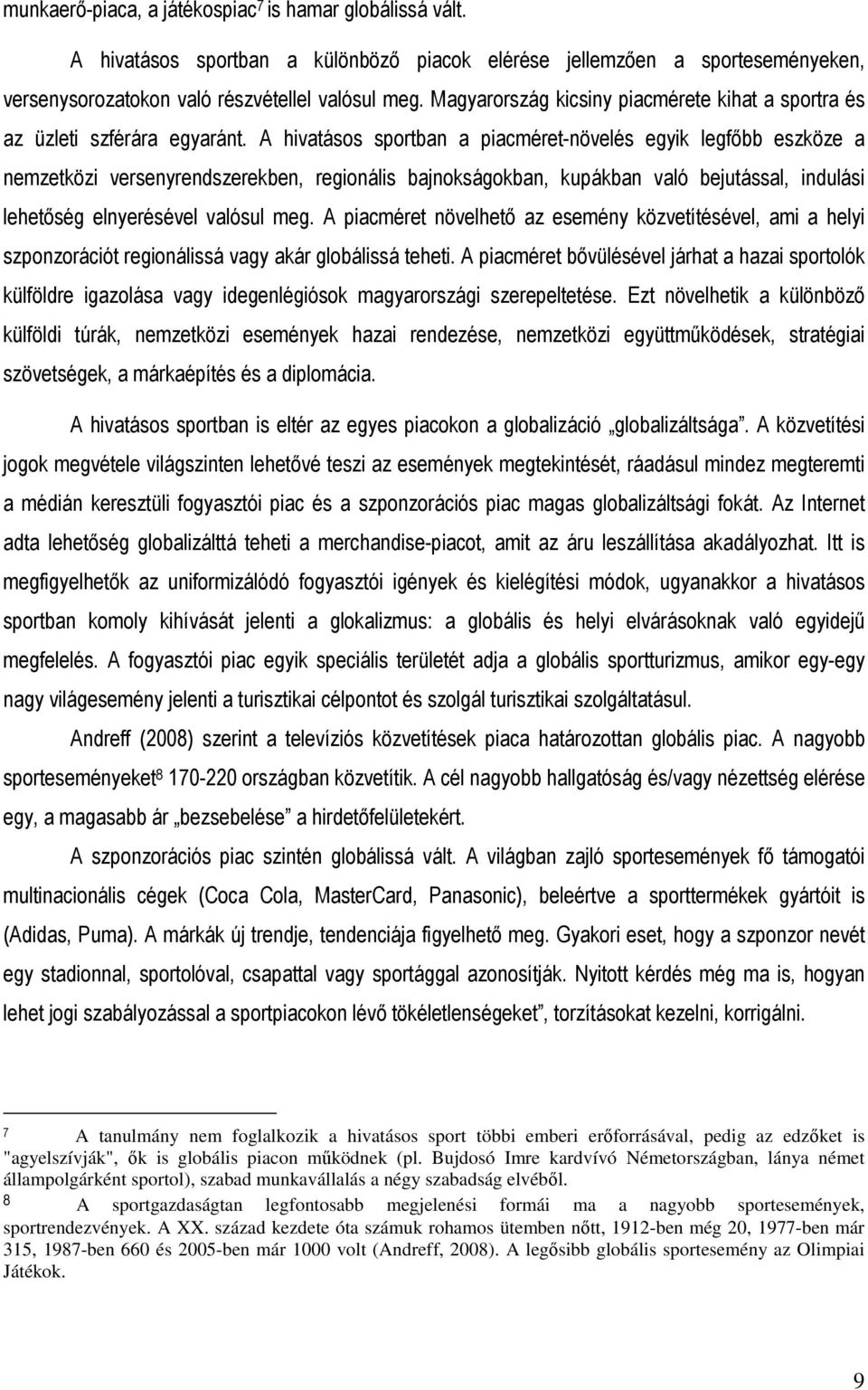 A hivatásos sportban a piacméret-növelés egyik legfıbb eszköze a nemzetközi versenyrendszerekben, regionális bajnokságokban, kupákban való bejutással, indulási lehetıség elnyerésével valósul meg.