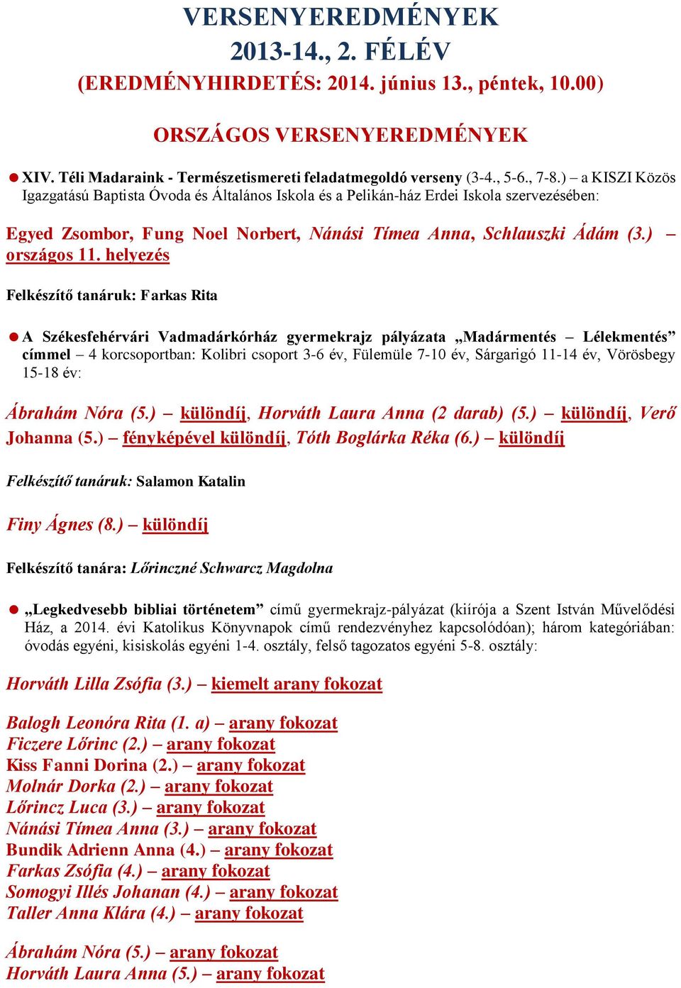 helyezés Felkészítő tanáruk: Farkas Rita A Székesfehérvári Vadmadárkórház gyermekrajz pályázata Madármentés Lélekmentés címmel 4 korcsoportban: Kolibri csoport 3-6 év, Fülemüle 7-10 év, Sárgarigó