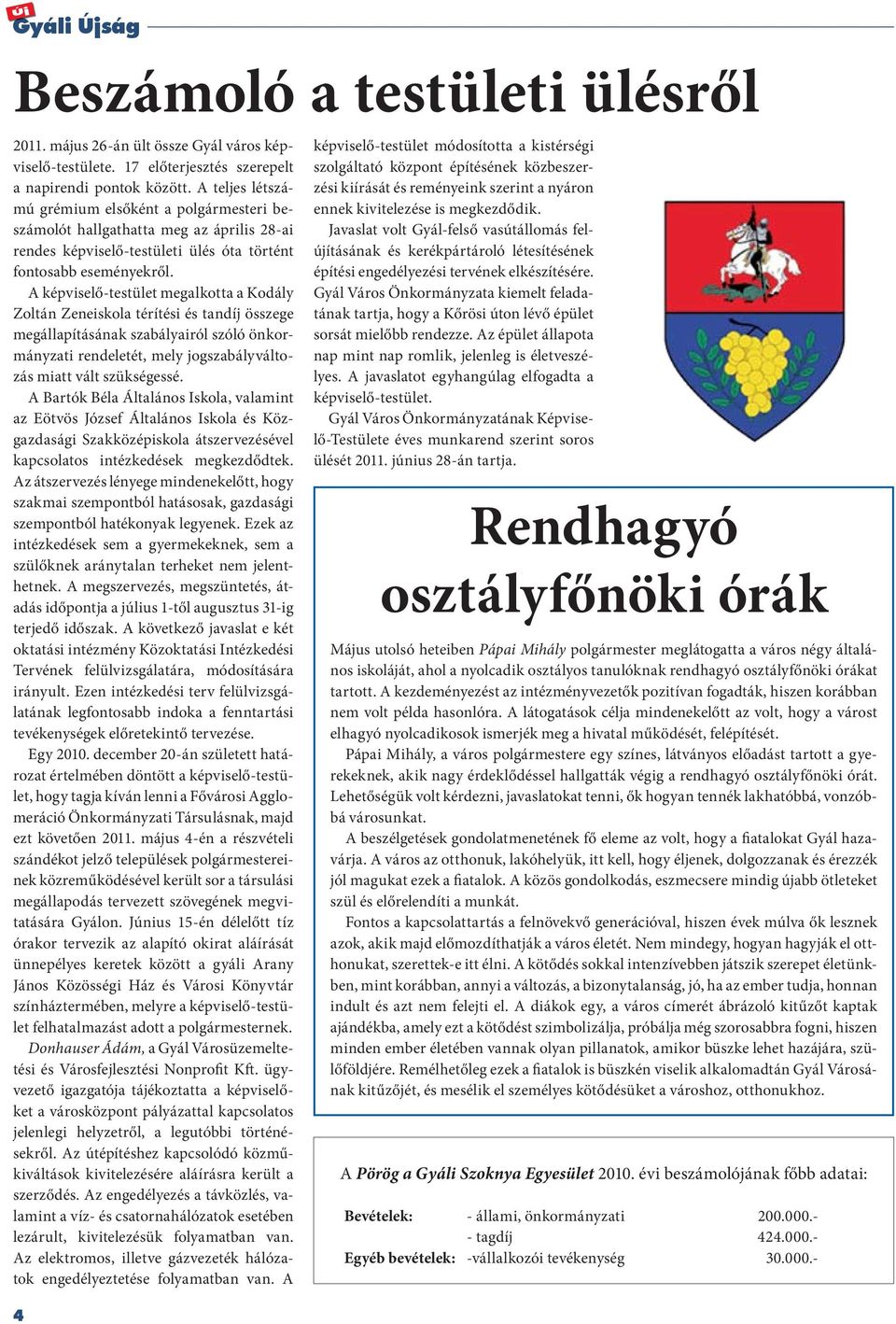 A képviselő-testület megalkotta a Kodály Zoltán Zeneiskola térítési és tandíj összege megállapításának szabályairól szóló önkormányzati rendeletét, mely jogszabályváltozás miatt vált szükségessé.