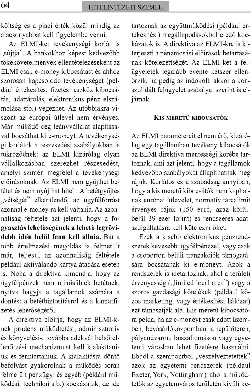 adattárolás, elektronikus pénz elszámolása stb.) végezhet. Az utóbbiakra viszont az európai útlevél nem érvényes. Már mûködõ cég leányvállalat alapításával bocsáthat ki e-moneyt.