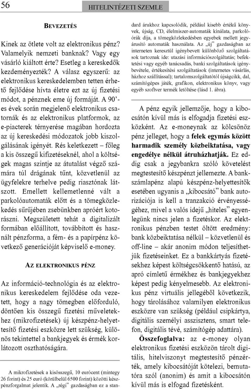 A 90 - es évek során megjelenõ elektronikus csatornák és az elektronikus platformok, az e-piacterek térnyerése magában hordozta az új kereskedési módozatok jobb kiszolgálásának igényét.