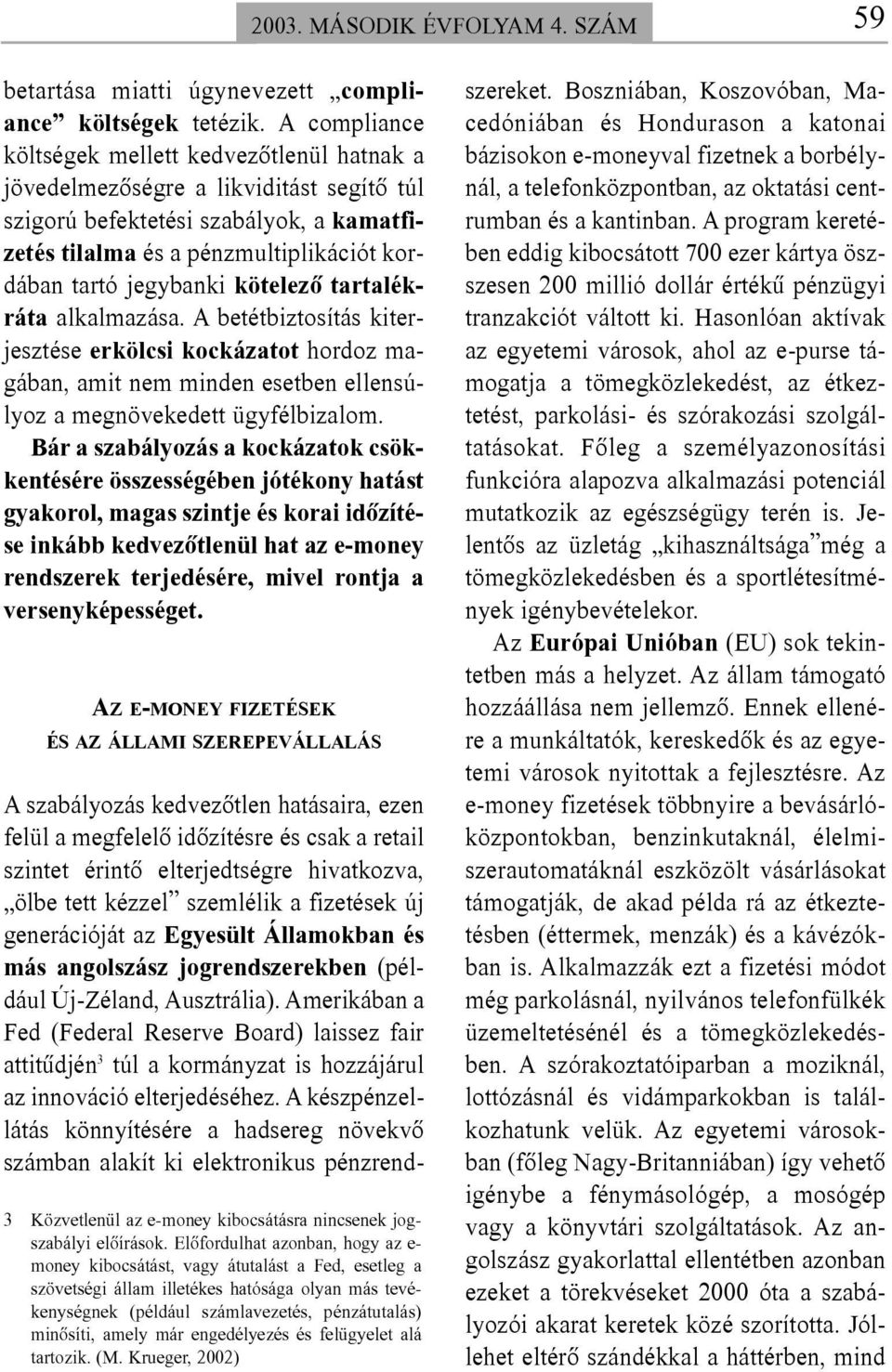 kötelezõ tartalékráta alkalmazása. A betétbiztosítás kiterjesztése erkölcsi kockázatot hordoz magában, amit nem minden esetben ellensúlyoz a megnövekedett ügyfélbizalom.