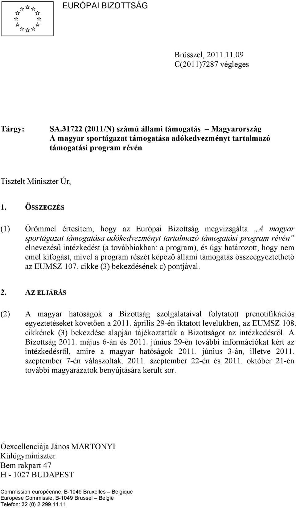 ÖSSZEGZÉS (1) Örömmel értesítem, hogy az Európai Bizottság megvizsgálta A magyar sportágazat támogatása adókedvezményt tartalmazó támogatási program révén elnevezésű intézkedést (a továbbiakban: a