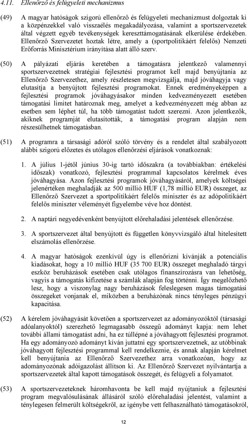 Ellenőrző Szervezetet hoztak létre, amely a (sportpolitikáért felelős) Nemzeti Erőforrás Minisztérium irányítása alatt álló szerv.