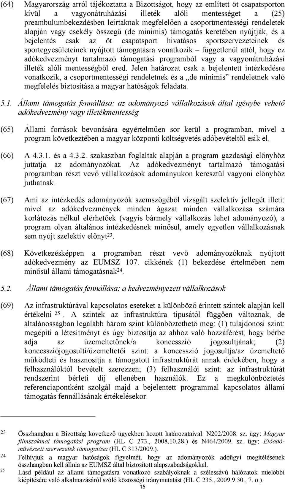 nyújtott támogatásra vonatkozik függetlenül attól, hogy ez adókedvezményt tartalmazó támogatási programból vagy a vagyonátruházási illeték alóli mentességből ered.