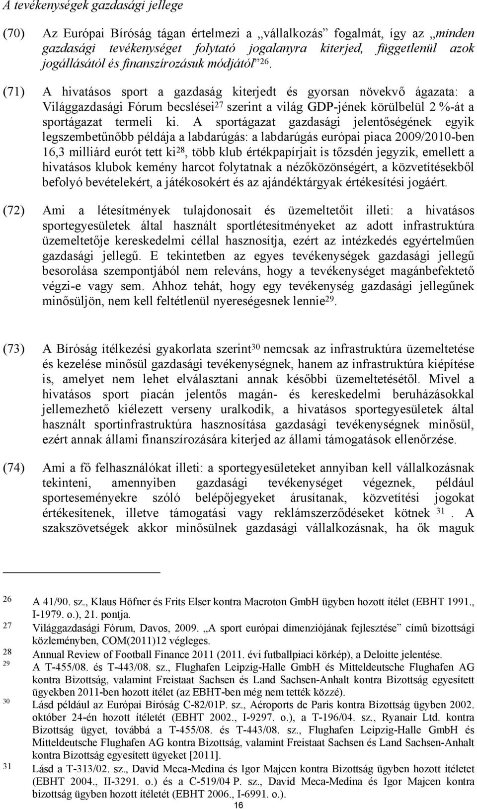 (71) A hivatásos sport a gazdaság kiterjedt és gyorsan növekvő ágazata: a Világgazdasági Fórum becslései 27 szerint a világ GDP-jének körülbelül 2 %-át a sportágazat termeli ki.