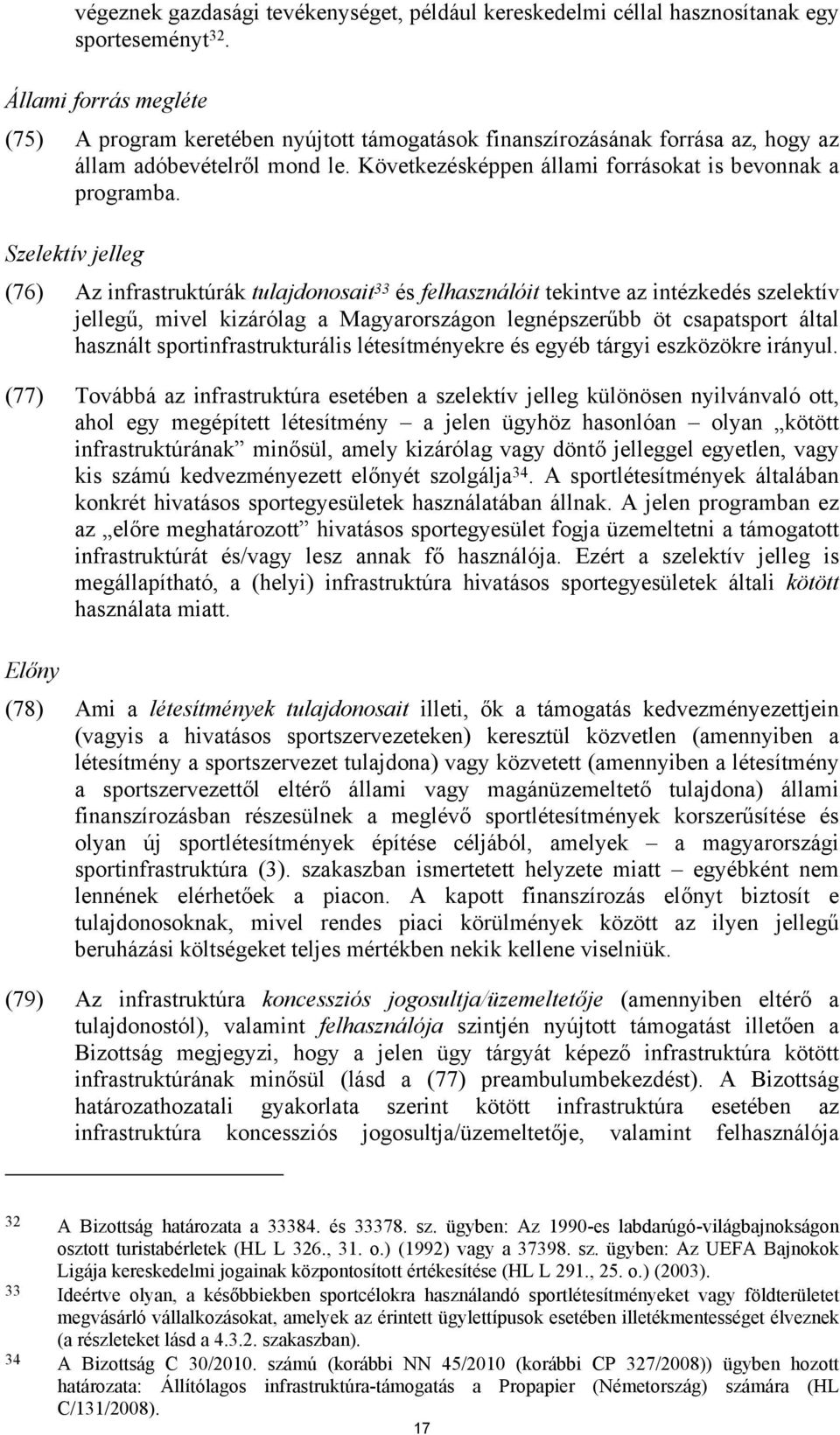 Szelektív jelleg (76) Az infrastruktúrák tulajdonosait 33 és felhasználóit tekintve az intézkedés szelektív jellegű, mivel kizárólag a Magyarországon legnépszerűbb öt csapatsport által használt