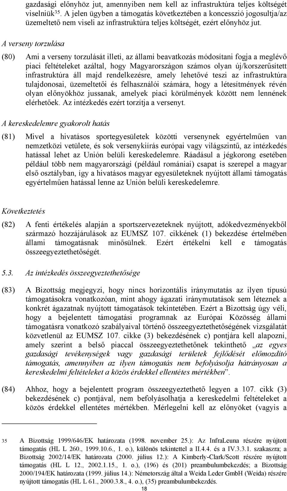 A verseny torzulása (80) Ami a verseny torzulását illeti, az állami beavatkozás módosítani fogja a meglévő piaci feltételeket azáltal, hogy Magyarországon számos olyan új/korszerűsített