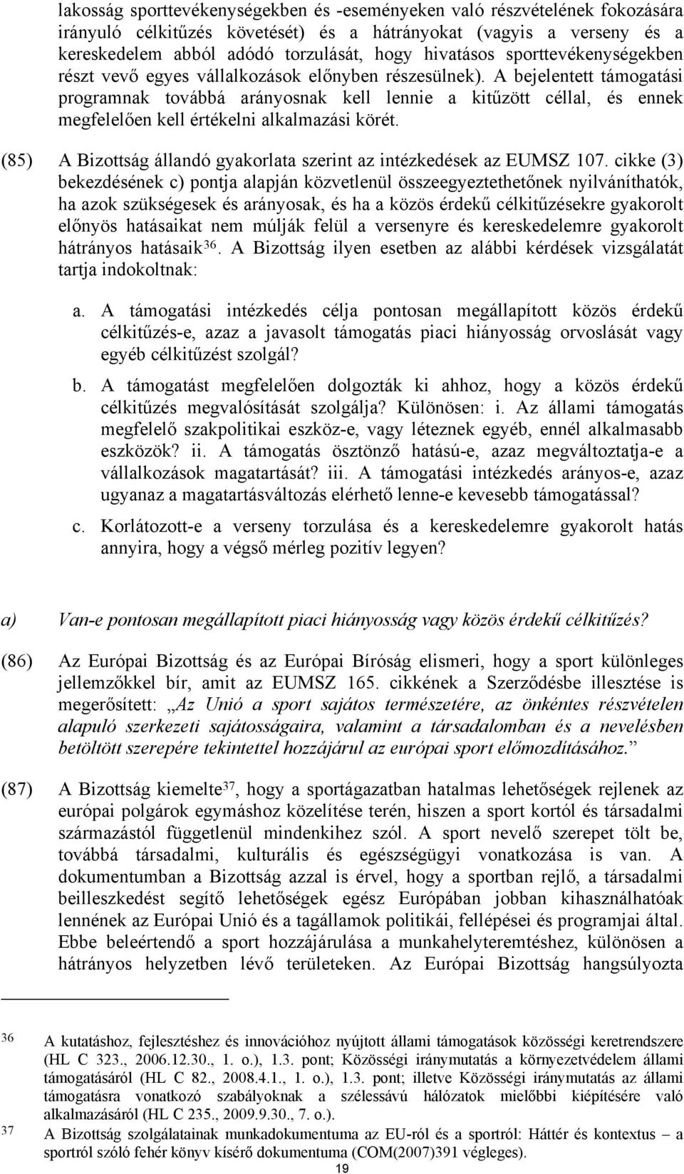 A bejelentett támogatási programnak továbbá arányosnak kell lennie a kitűzött céllal, és ennek megfelelően kell értékelni alkalmazási körét.