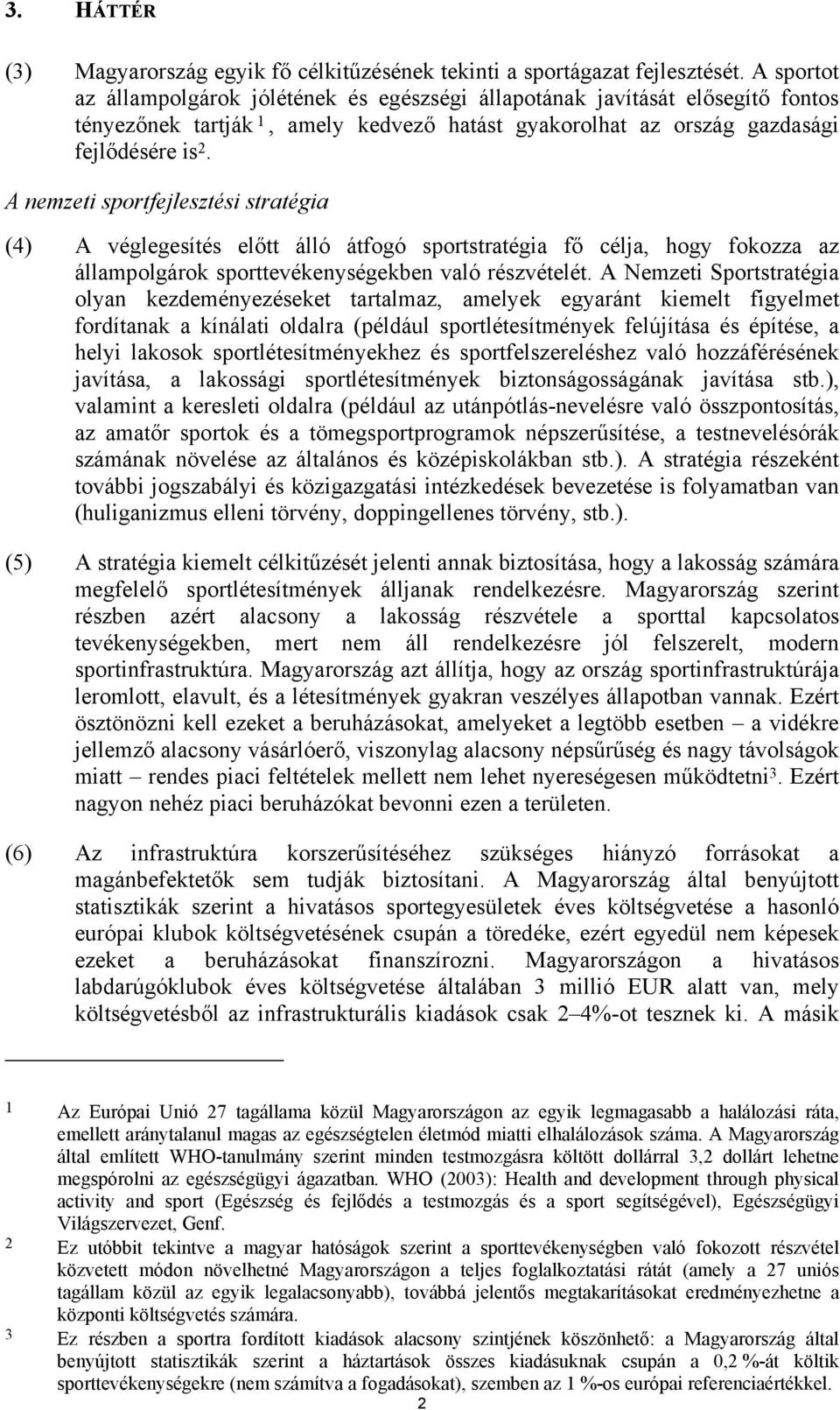 A nemzeti sportfejlesztési stratégia (4) A véglegesítés előtt álló átfogó sportstratégia fő célja, hogy fokozza az állampolgárok sporttevékenységekben való részvételét.