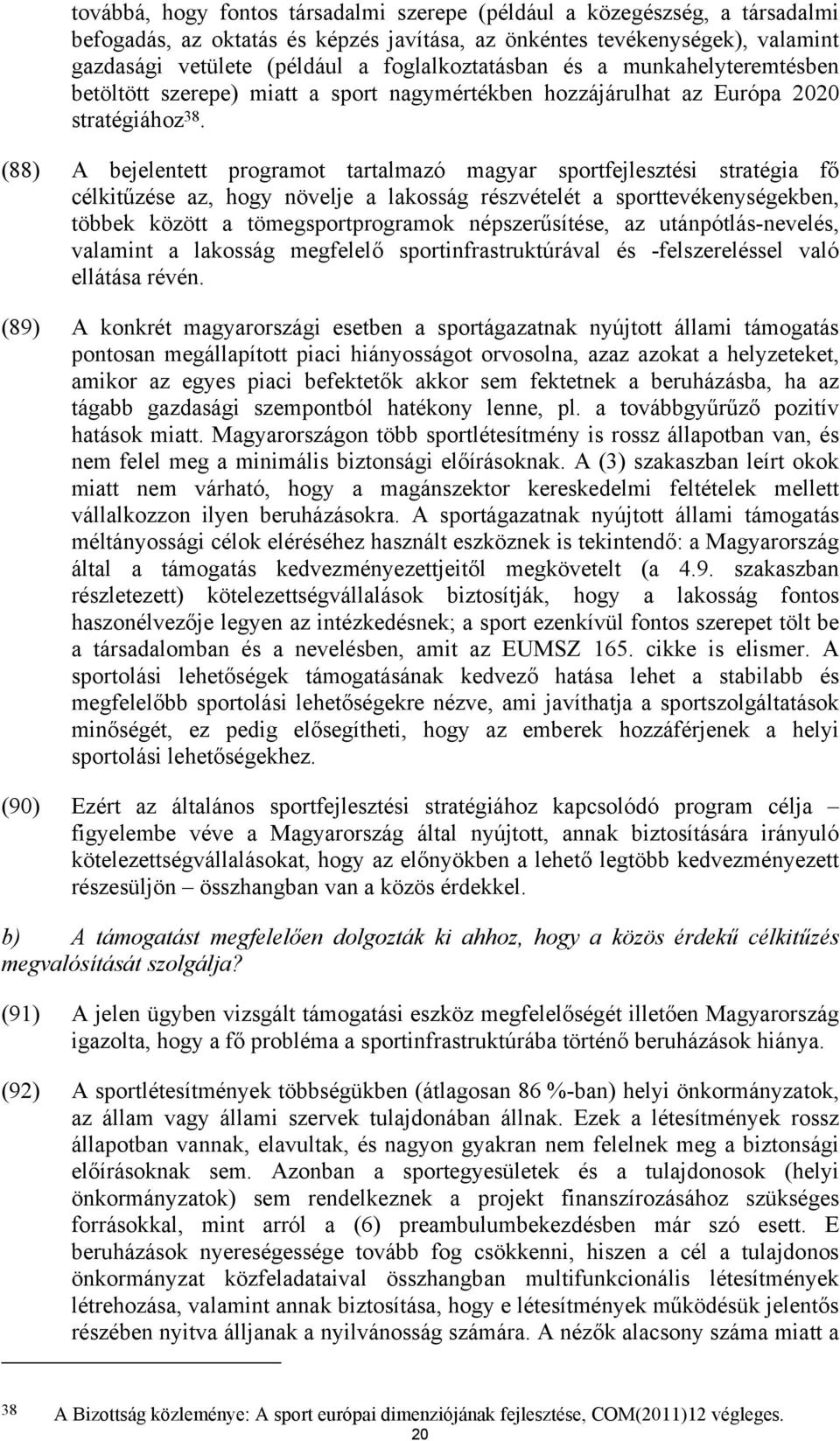 (88) A bejelentett programot tartalmazó magyar sportfejlesztési stratégia fő célkitűzése az, hogy növelje a lakosság részvételét a sporttevékenységekben, többek között a tömegsportprogramok