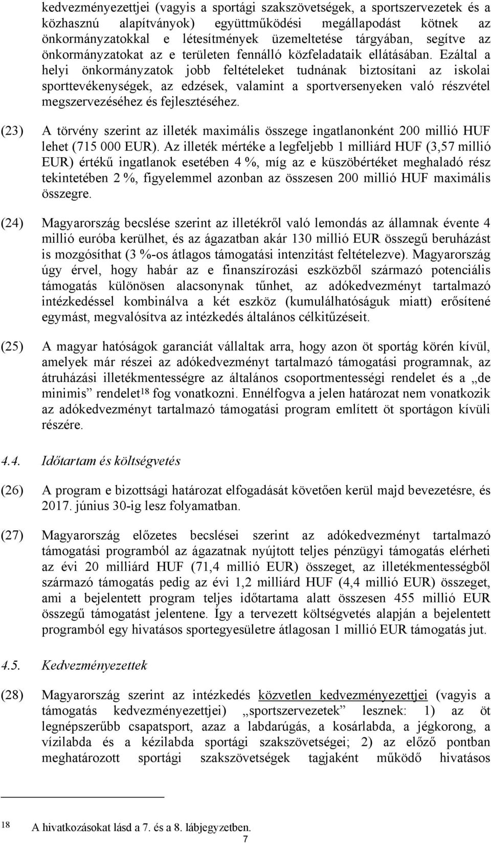 Ezáltal a helyi önkormányzatok jobb feltételeket tudnának biztosítani az iskolai sporttevékenységek, az edzések, valamint a sportversenyeken való részvétel megszervezéséhez és fejlesztéséhez.