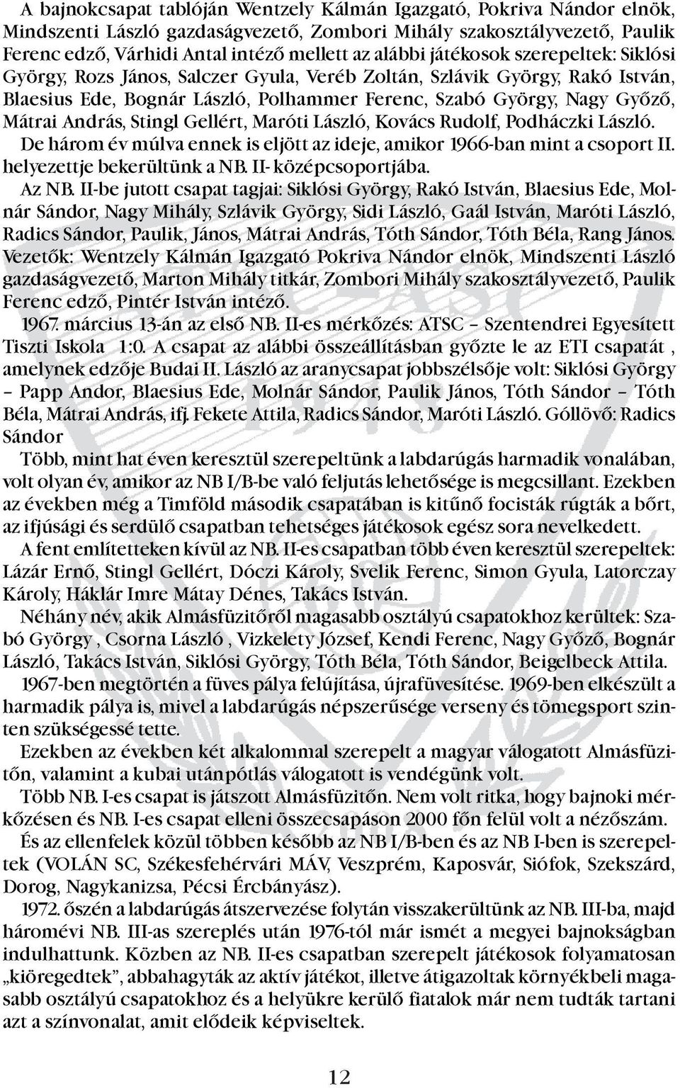 Stingl Gellért, Maróti László, Kovács Rudolf, Podháczki László. De három év múlva ennek is eljött az ideje, amikor 1966-ban mint a csoport II. helyezettje bekerültünk a NB. II- középcsoportjába.