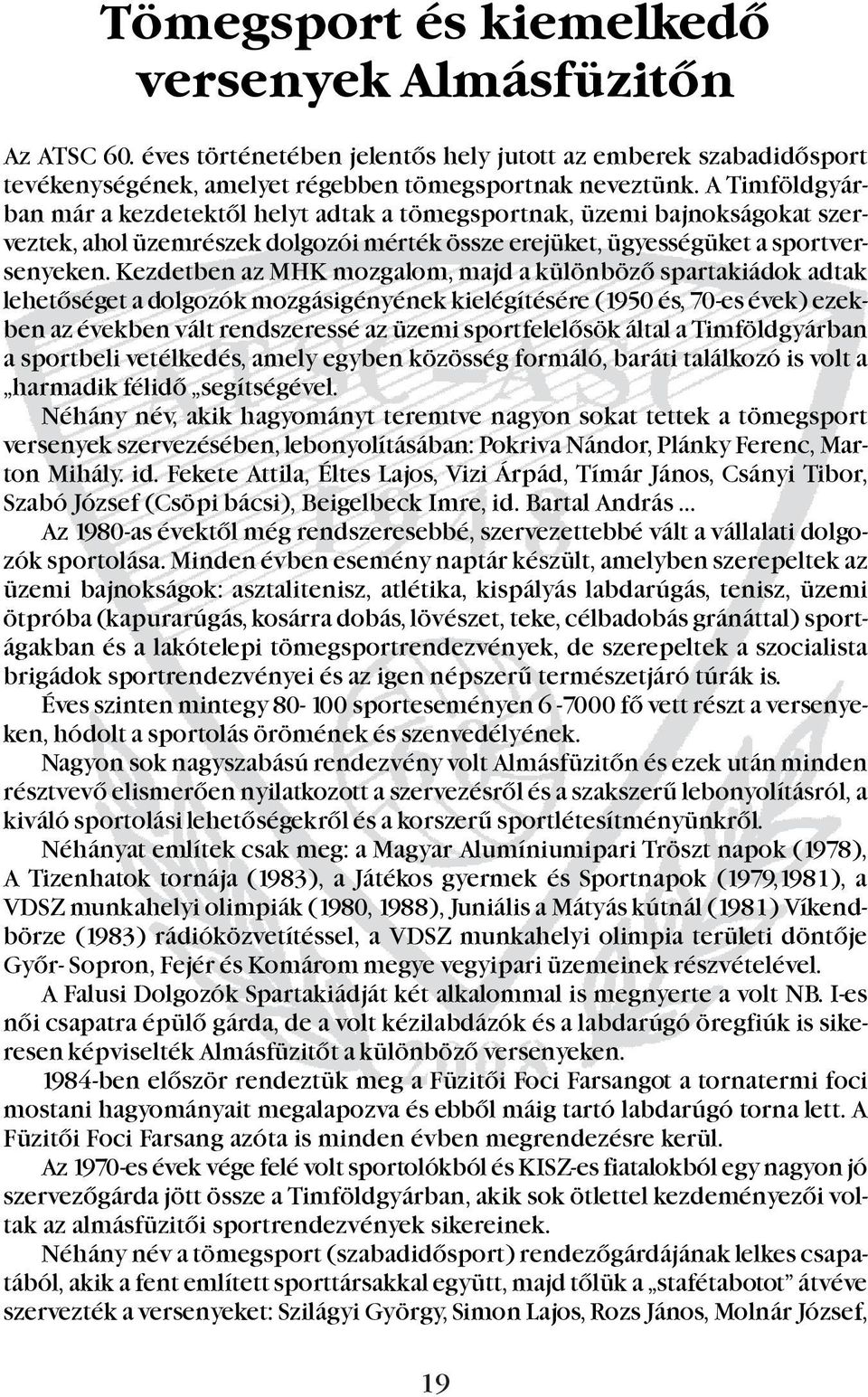 Kezdetben az MHK mozgalom, majd a különbözõ spartakiádok adtak lehetõséget a dolgozók mozgásigényének kielégítésére (1950 és, 70-es évek) ezekben az években vált rendszeressé az üzemi sportfelelõsök