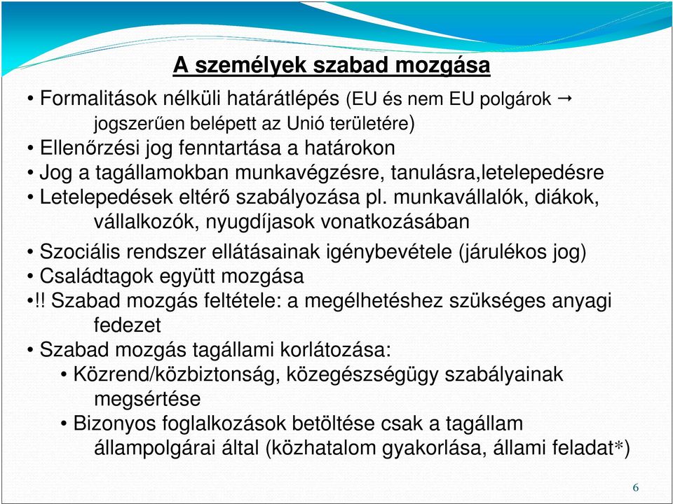 munkavállalók, diákok, vállalkozók, nyugdíjasok vonatkozásában Szociális rendszer ellátásainak igénybevétele (járulékos jog) Családtagok együtt mozgása!