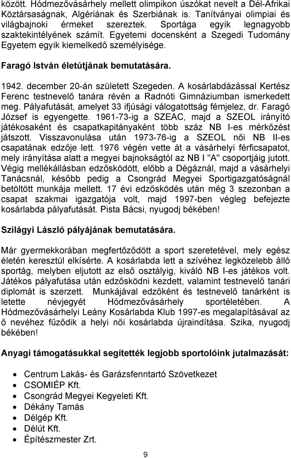 december 20-án született Szegeden. A kosárlabdázással Kertész Ferenc testnevelő tanára révén a Radnóti Gimnáziumban ismerkedett meg. Pályafutását, amelyet 33 ifjúsági válogatottság fémjelez, dr.