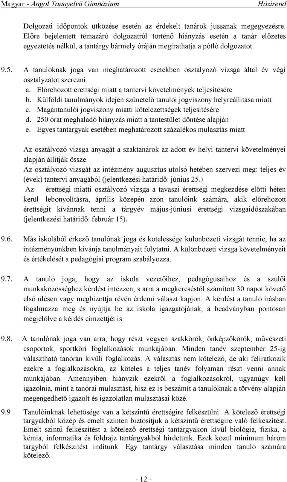 A tanulóknak joga van meghatározott esetekben osztályozó vizsga által év végi osztályzatot szerezni. a. Előrehozott érettségi miatt a tantervi követelmények teljesítésére b.