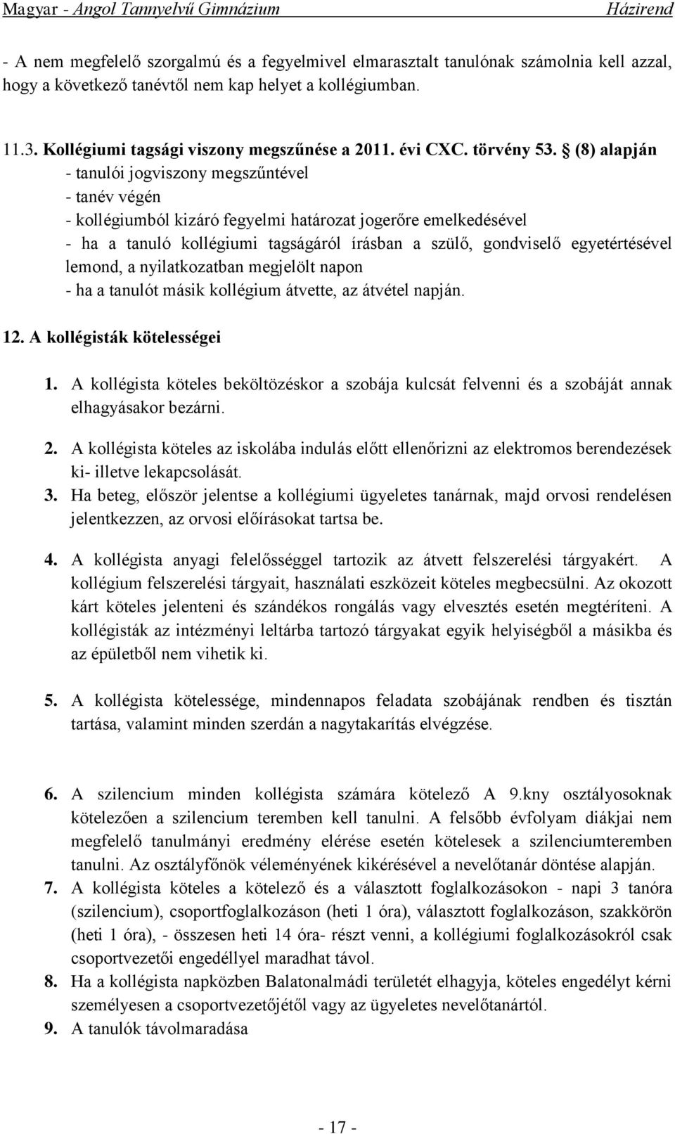 (8) alapján - tanulói jogviszony megszűntével - tanév végén - kollégiumból kizáró fegyelmi határozat jogerőre emelkedésével - ha a tanuló kollégiumi tagságáról írásban a szülő, gondviselő