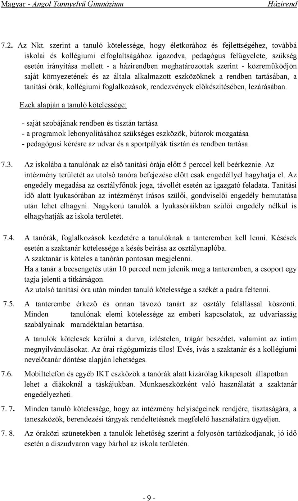 meghatározottak szerint - közreműködjön saját környezetének és az általa alkalmazott eszközöknek a rendben tartásában, a tanítási órák, kollégiumi foglalkozások, rendezvények előkészítésében,