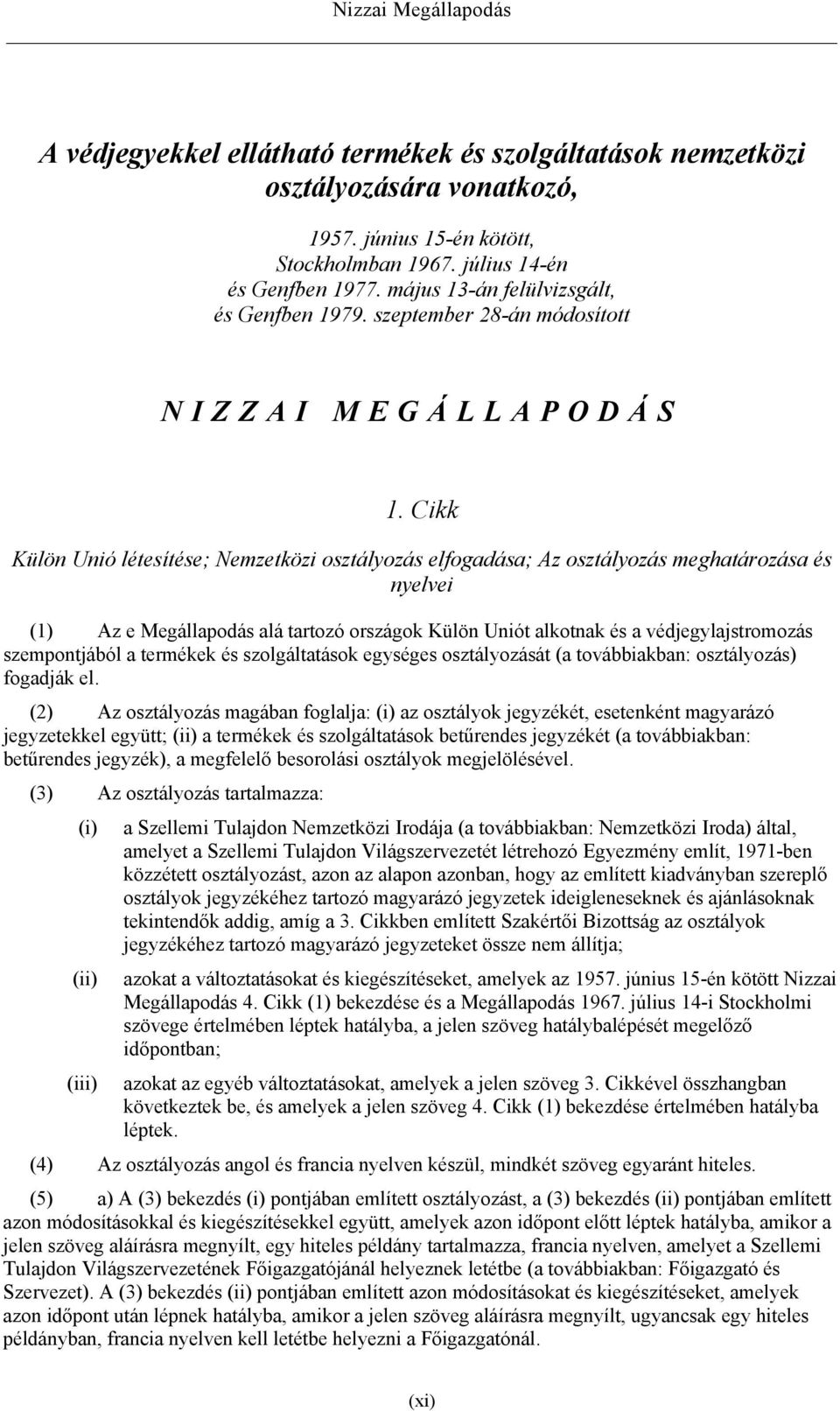 Cikk Külön Unió létesítése; Nemzetközi osztályozás elfogadása; Az osztályozás meghatározása és nyelvei (1) Az e Megállapodás alá tartozó országok Külön Uniót alkotnak és a védjegylajstromozás