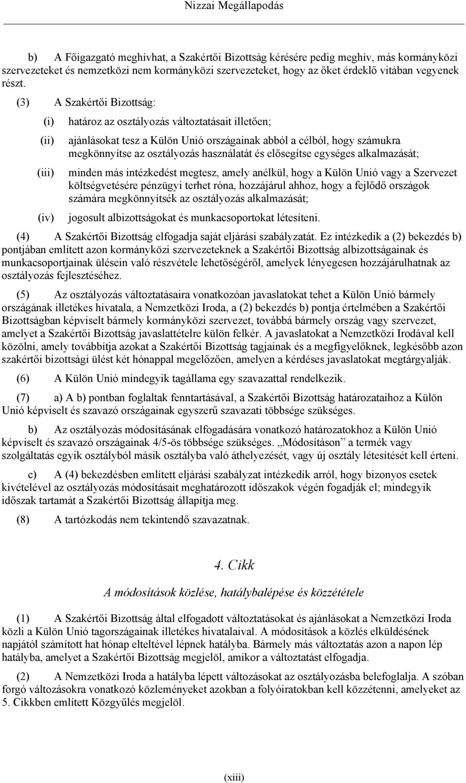 (3) A Szakértői Bizottság: (i) határoz az osztályozás változtatásait illetően; (ii) ajánlásokat tesz a Külön Unió országainak abból a célból, hogy számukra megkönnyítse az osztályozás használatát és