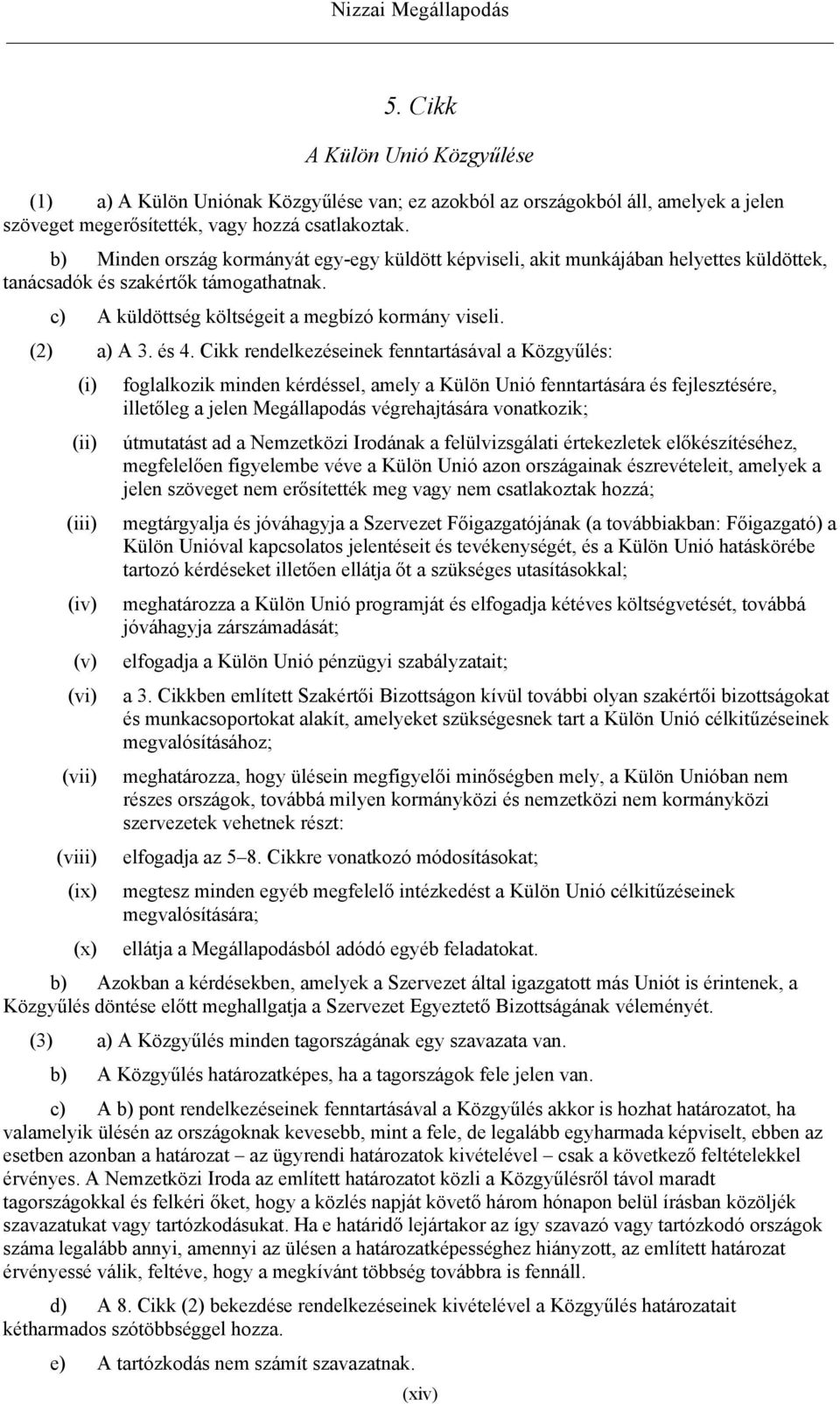 Cikk rendelkezéseinek fenntartásával a Közgyűlés: (i) foglalkozik minden kérdéssel, amely a Külön Unió fenntartására és fejlesztésére, illetőleg a jelen Megállapodás végrehajtására vonatkozik; (ii)