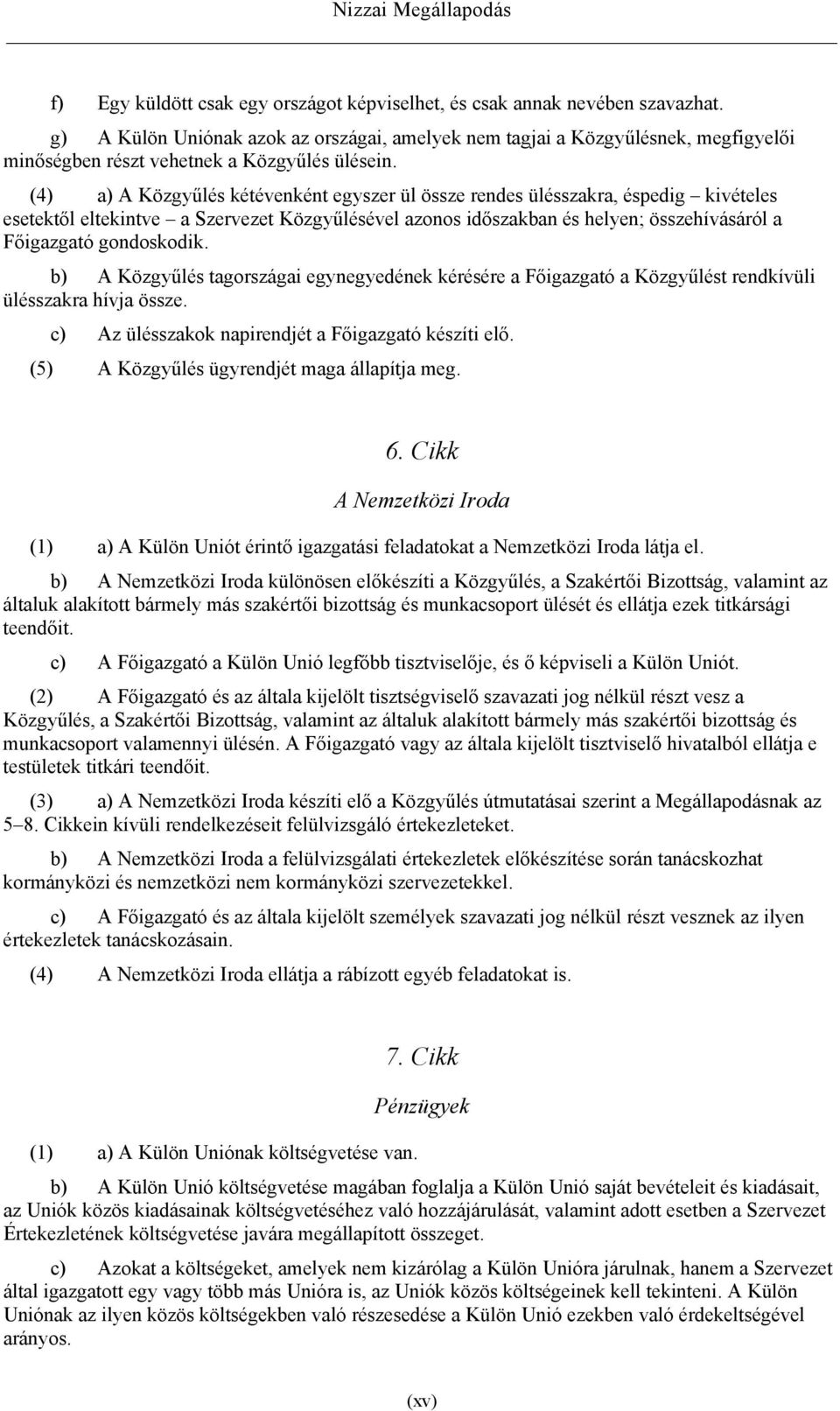 (4) a) A Közgyűlés kétévenként egyszer ül össze rendes ülésszakra, éspedig kivételes esetektől eltekintve a Szervezet Közgyűlésével azonos időszakban és helyen; összehívásáról a Főigazgató