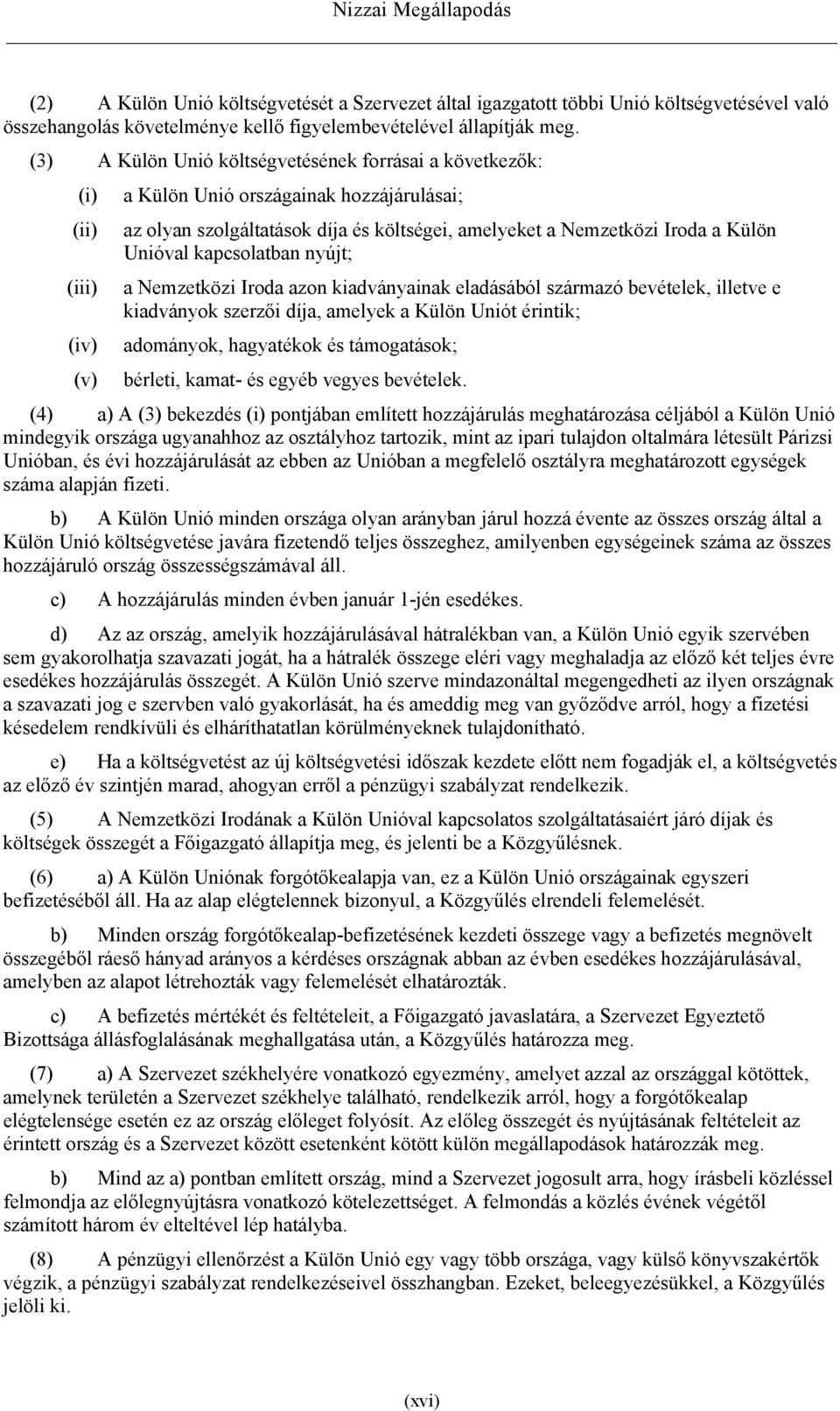 kapcsolatban nyújt; (iii) a Nemzetközi Iroda azon kiadványainak eladásából származó bevételek, illetve e kiadványok szerzői díja, amelyek a Külön Uniót érintik; (iv) adományok, hagyatékok és