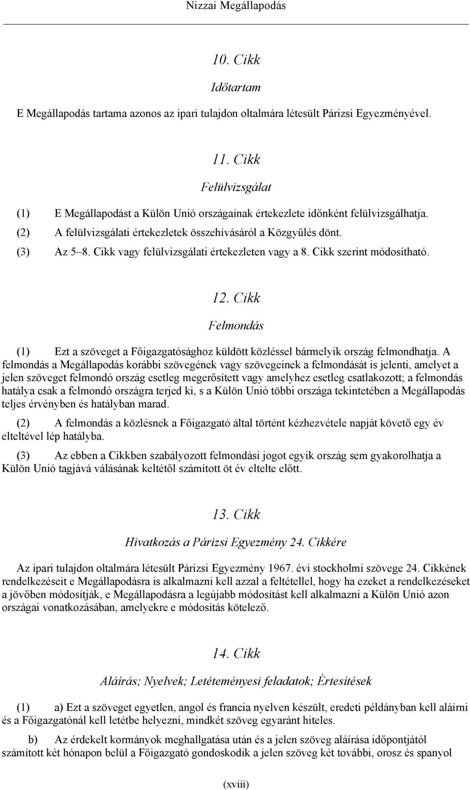 Cikk vagy felülvizsgálati értekezleten vagy a 8. Cikk szerint módosítható. 12. Cikk Felmondás (1) Ezt a szöveget a Főigazgatósághoz küldött közléssel bármelyik ország felmondhatja.