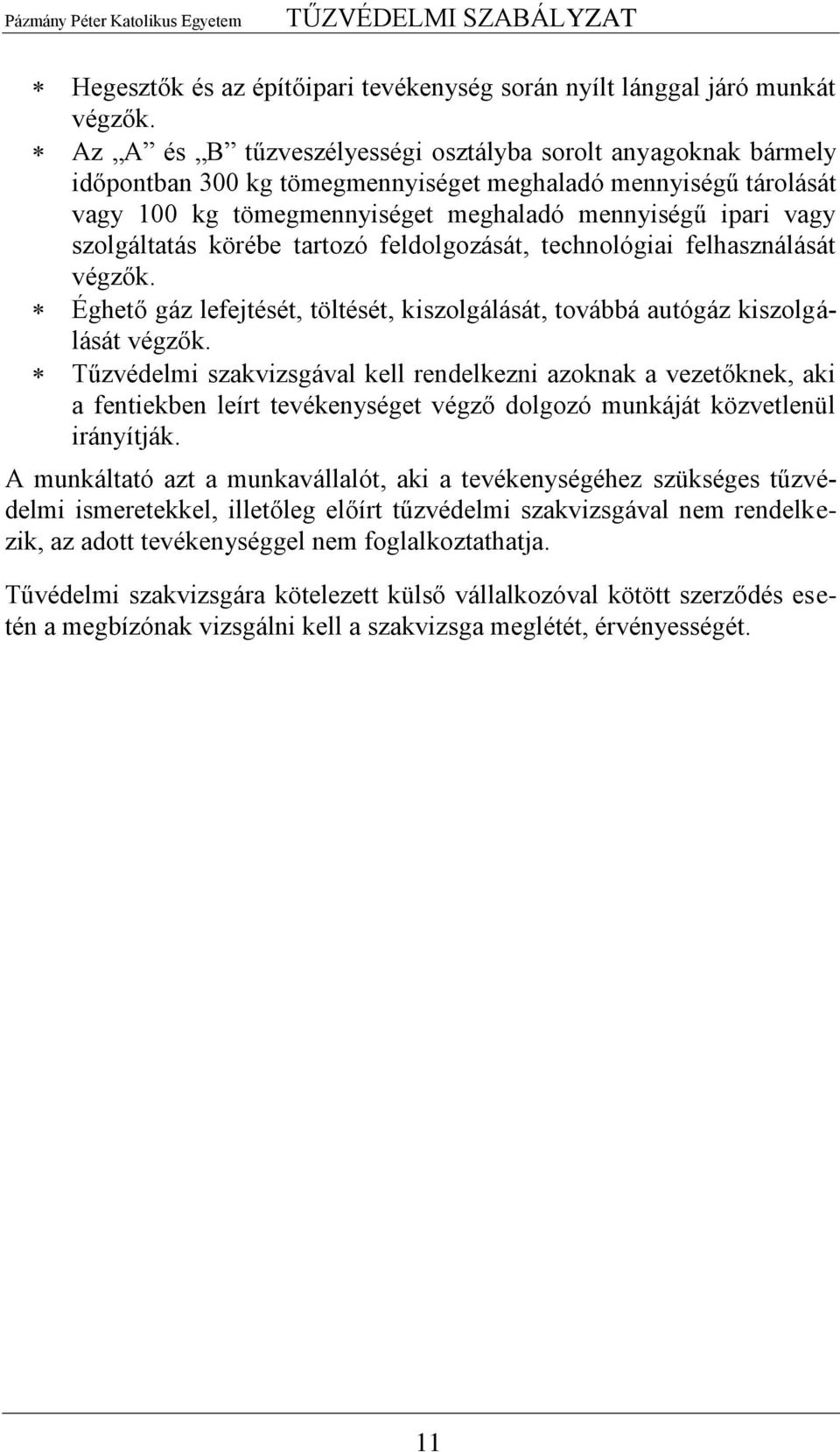 szolgáltatás körébe tartozó feldolgozását, technológiai felhasználását végzők. Éghető gáz lefejtését, töltését, kiszolgálását, továbbá autógáz kiszolgálását végzők.