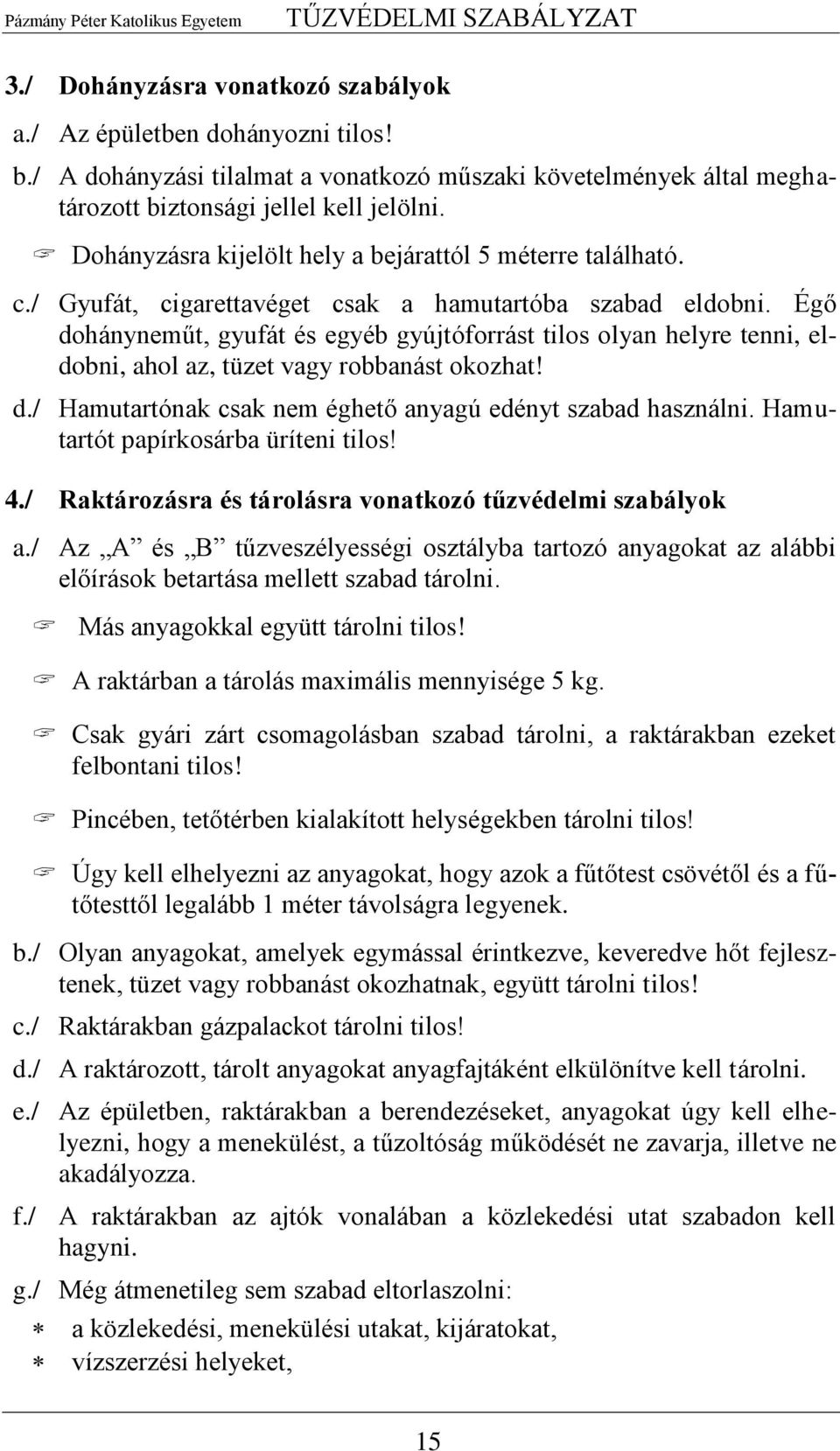 Égő dohányneműt, gyufát és egyéb gyújtóforrást tilos olyan helyre tenni, eldobni, ahol az, tüzet vagy robbanást okozhat! d./ Hamutartónak csak nem éghető anyagú edényt szabad használni.