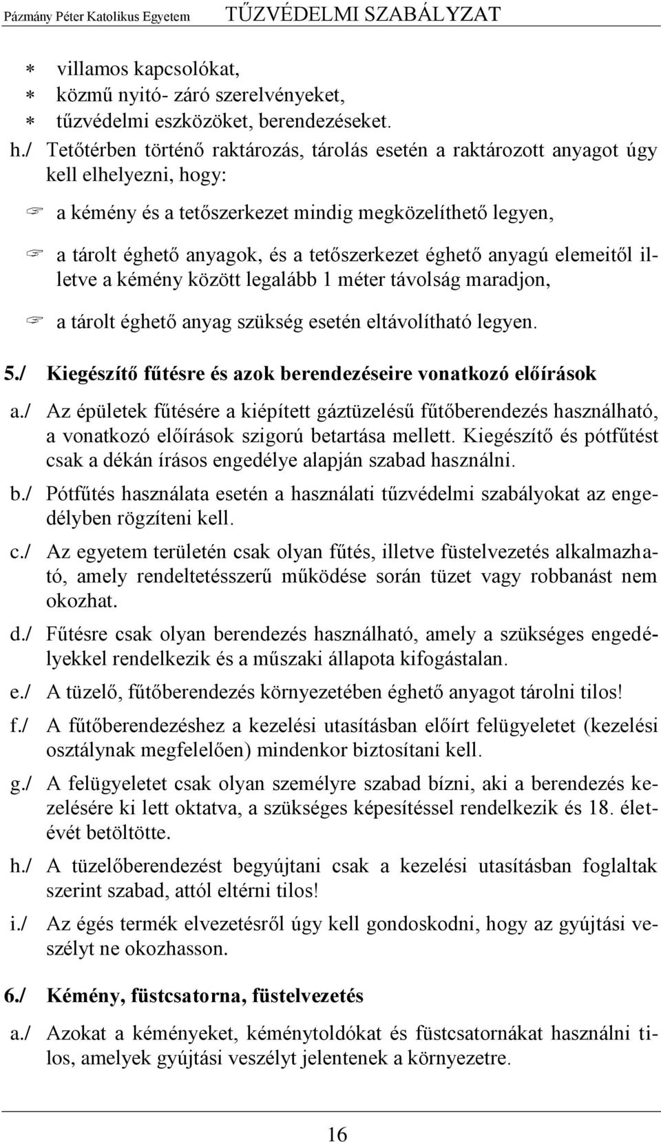 éghető anyagú elemeitől illetve a kémény között legalább 1 méter távolság maradjon, a tárolt éghető anyag szükség esetén eltávolítható legyen. 5.