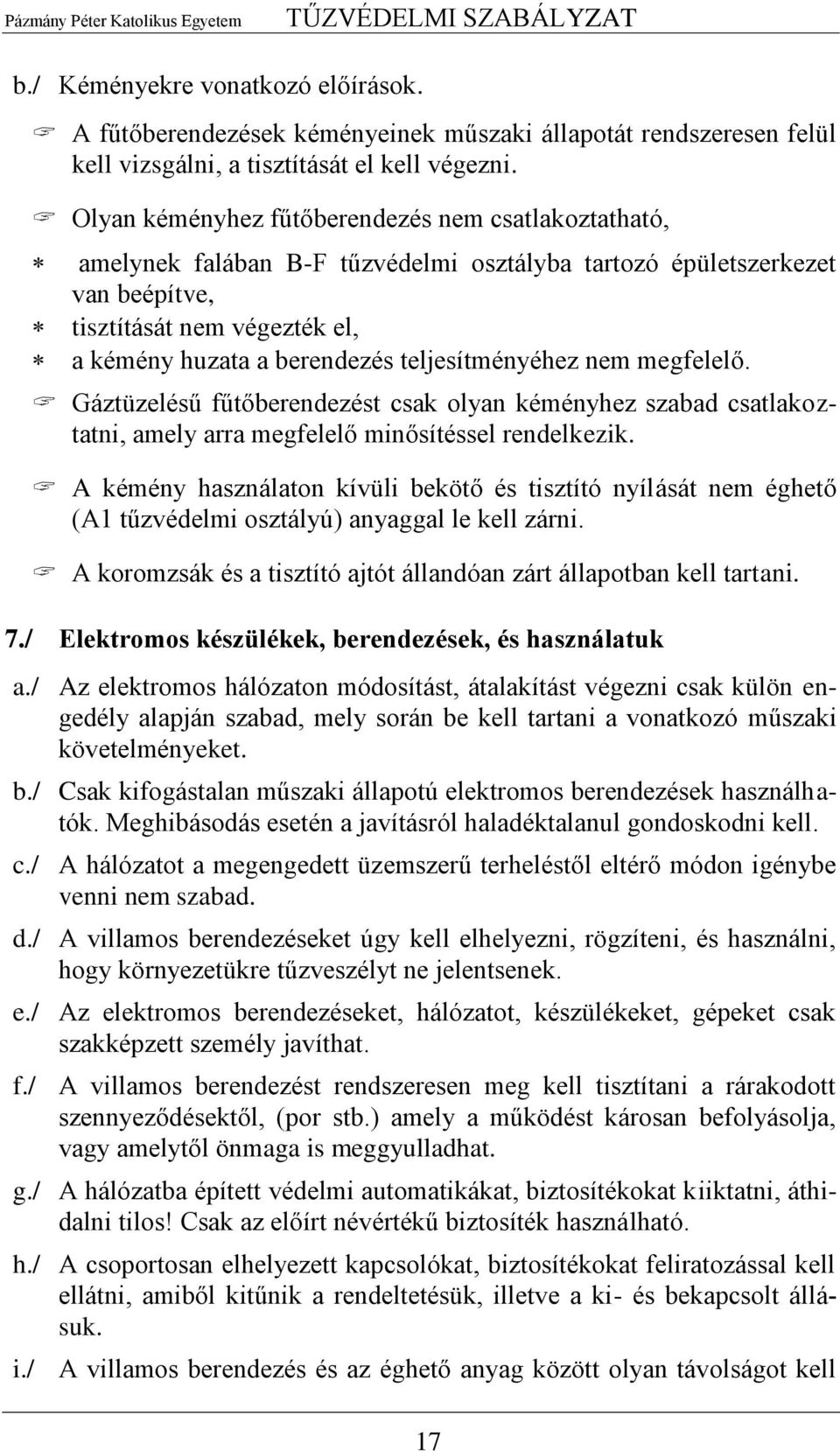 teljesítményéhez nem megfelelő. Gáztüzelésű fűtőberendezést csak olyan kéményhez szabad csatlakoztatni, amely arra megfelelő minősítéssel rendelkezik.