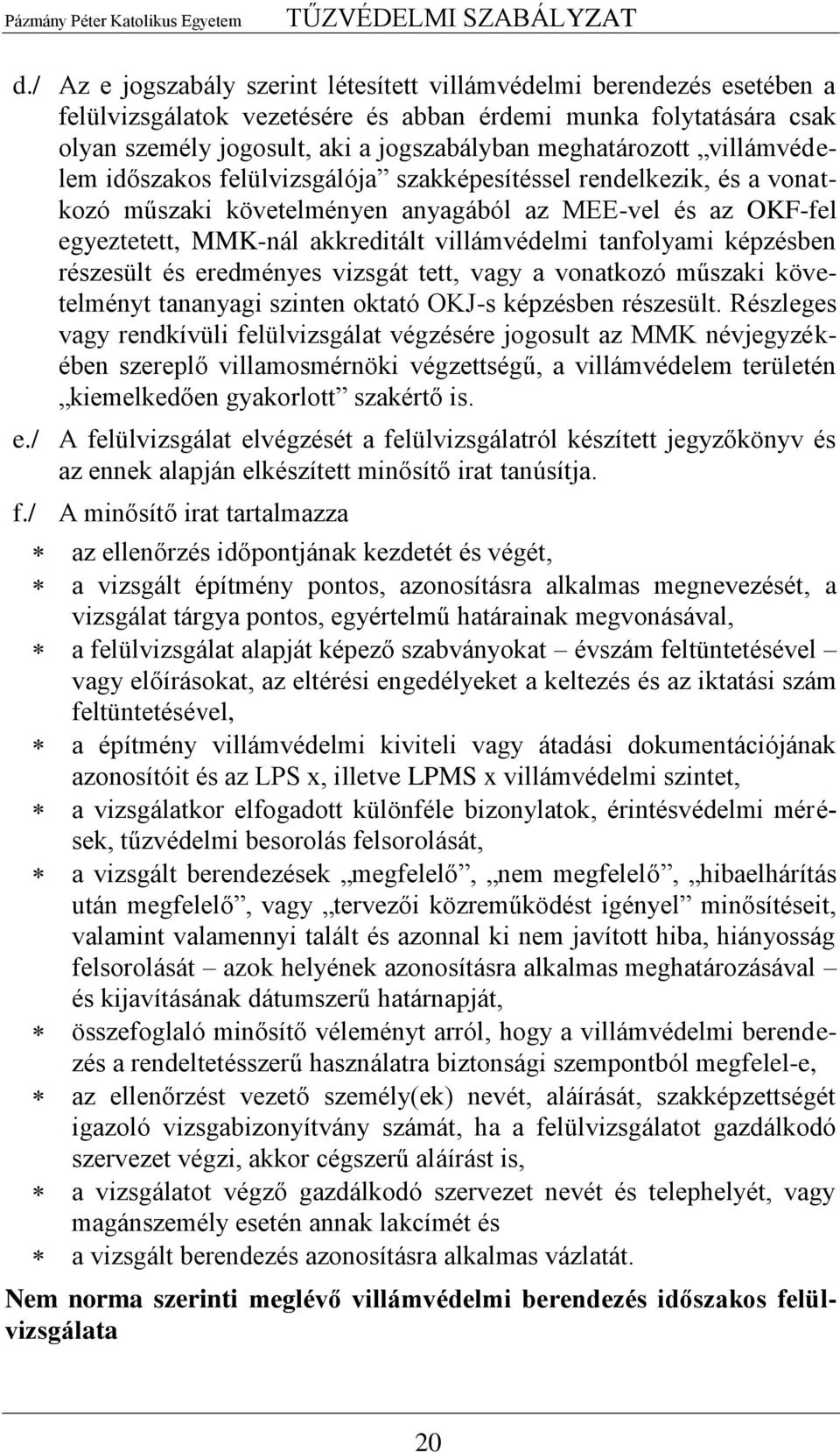 villámvédelmi tanfolyami képzésben részesült és eredményes vizsgát tett, vagy a vonatkozó műszaki követelményt tananyagi szinten oktató OKJ-s képzésben részesült.