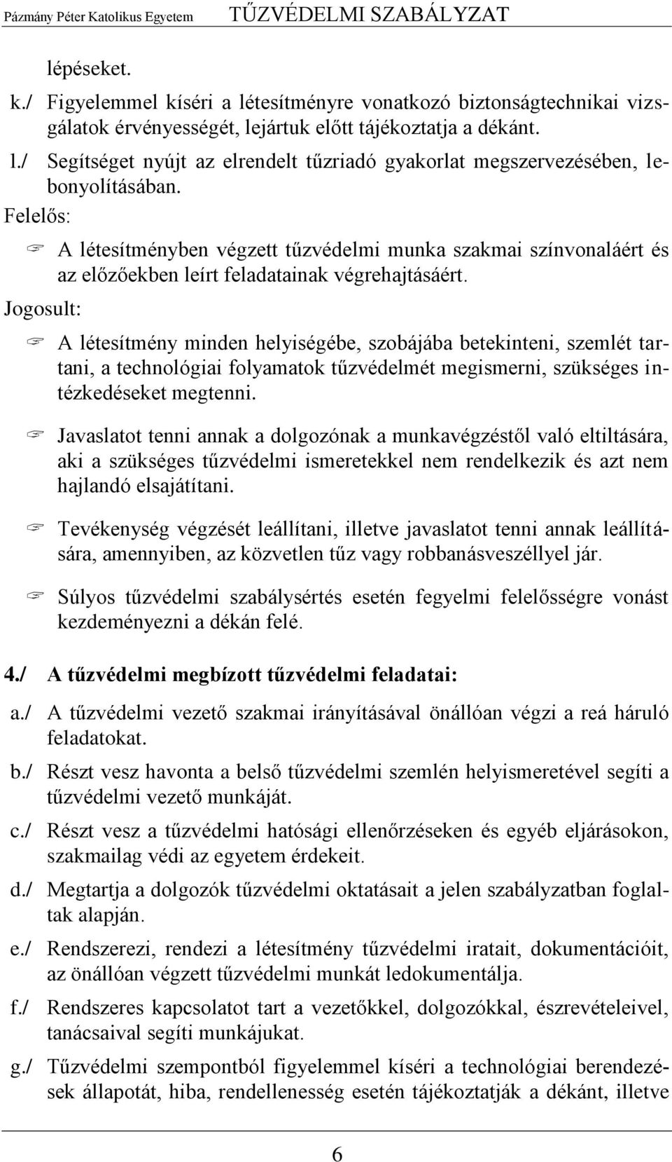 Jogosult: A létesítmény minden helyiségébe, szobájába betekinteni, szemlét tartani, a technológiai folyamatok tűzvédelmét megismerni, szükséges intézkedéseket megtenni.