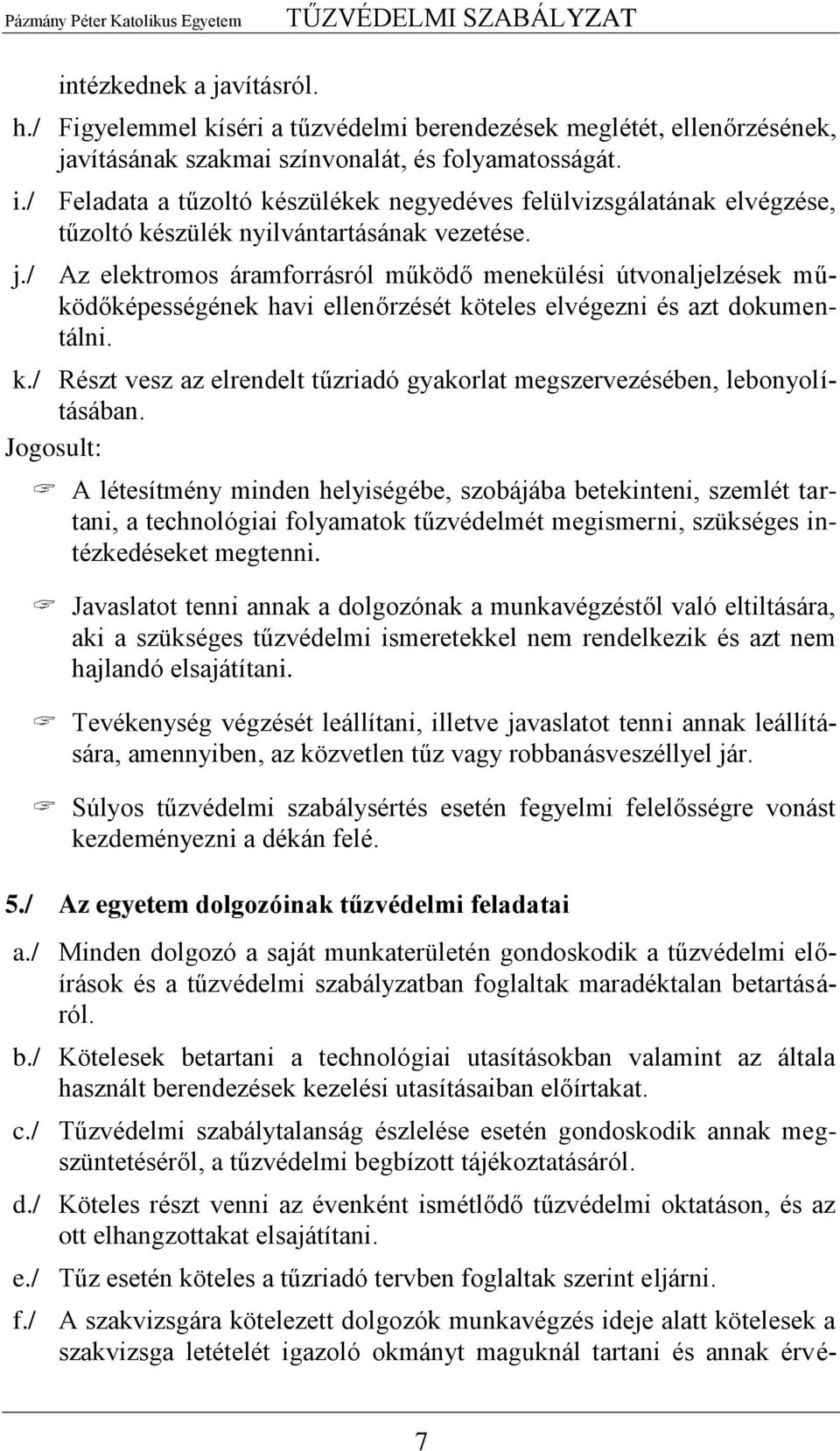 / Az elektromos áramforrásról működő menekülési útvonaljelzések működőképességének havi ellenőrzését köteles elvégezni és azt dokumentálni. k./ Részt vesz az elrendelt tűzriadó gyakorlat megszervezésében, lebonyolításában.