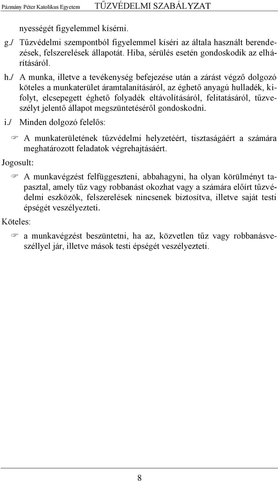 / A munka, illetve a tevékenység befejezése után a zárást végző dolgozó köteles a munkaterület áramtalanításáról, az éghető anyagú hulladék, kifolyt, elcsepegett éghető folyadék eltávolításáról,