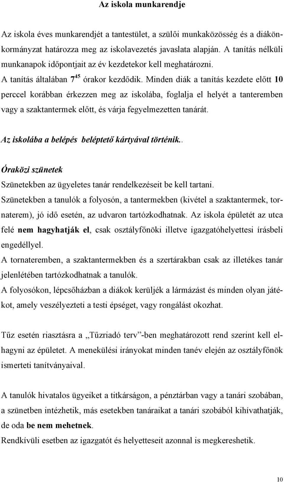 Minden diák a tanítás kezdete előtt 10 perccel korábban érkezzen meg az iskolába, foglalja el helyét a tanteremben vagy a szaktantermek előtt, és várja fegyelmezetten tanárát.