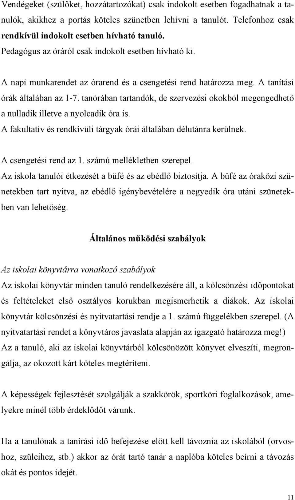 tanórában tartandók, de szervezési okokból megengedhető a nulladik illetve a nyolcadik óra is. A fakultatív és rendkívüli tárgyak órái általában délutánra kerülnek. A csengetési rend az 1.