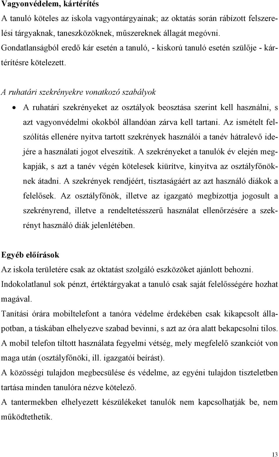 A ruhatári szekrényekre vonatkozó szabályok A ruhatári szekrényeket az osztályok beosztása szerint kell használni, s azt vagyonvédelmi okokból állandóan zárva kell tartani.