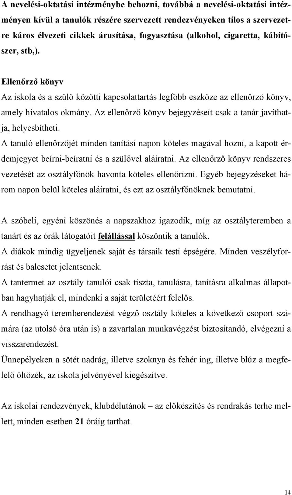 Az ellenőrző könyv bejegyzéseit csak a tanár javíthatja, helyesbítheti. A tanuló ellenőrzőjét minden tanítási napon köteles magával hozni, a kapott érdemjegyet beírni-beíratni és a szülővel aláíratni.