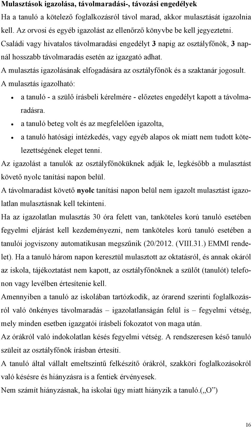 A mulasztás igazolásának elfogadására az osztályfőnök és a szaktanár jogosult. A mulasztás igazolható: a tanuló - a szülő írásbeli kérelmére - előzetes engedélyt kapott a távolmaradásra.