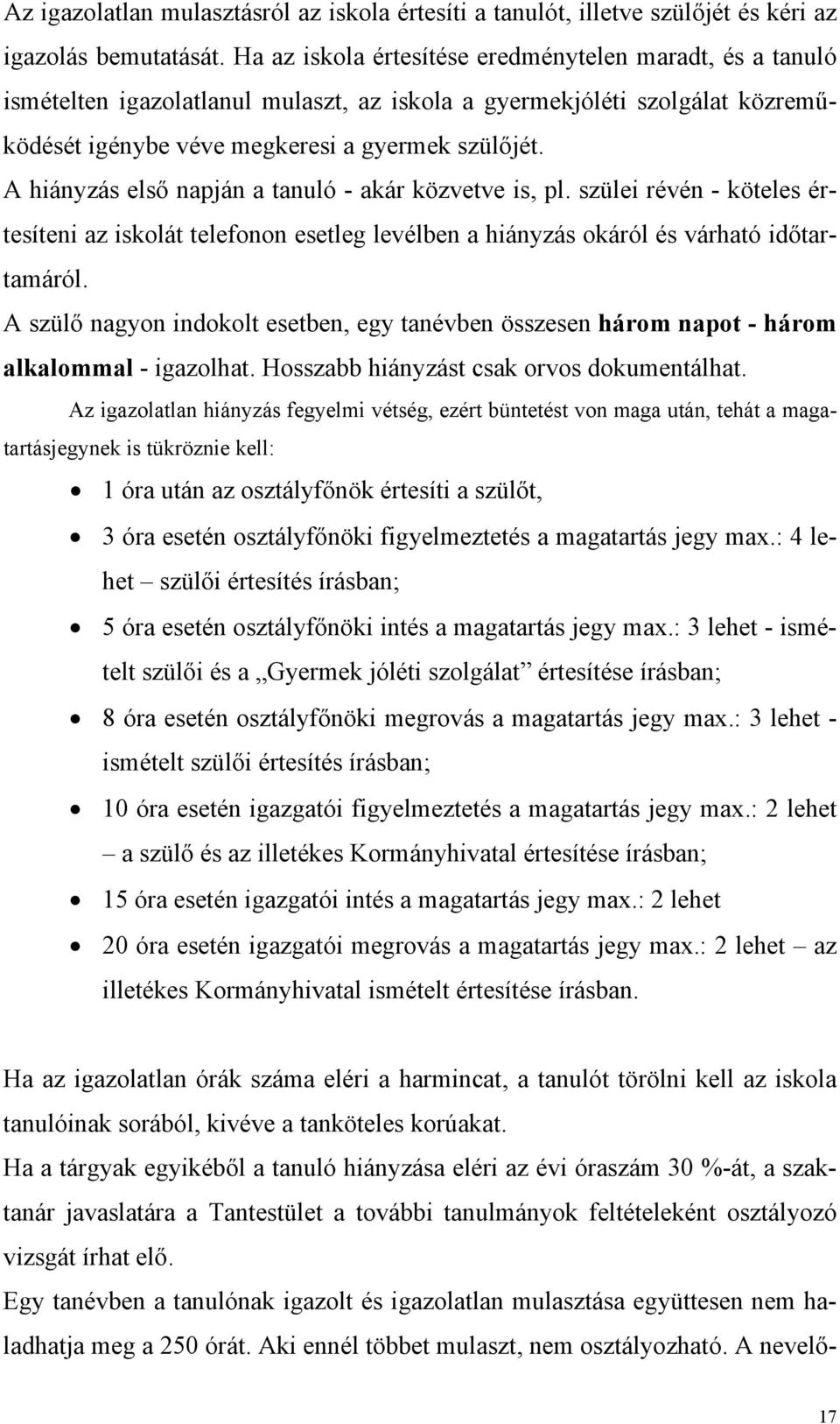 A hiányzás első napján a tanuló - akár közvetve is, pl. szülei révén - köteles értesíteni az iskolát telefonon esetleg levélben a hiányzás okáról és várható időtartamáról.